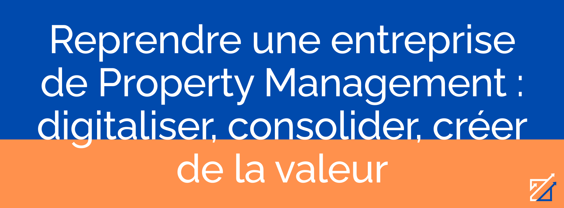 Reprendre une entreprise de Property Management : digitaliser, consolider, créer de la valeur