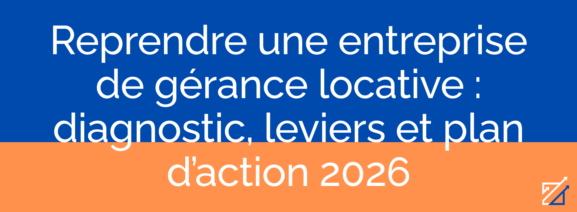 Reprendre une entreprise de gérance locative : diagnostic, leviers et plan d’action 2026