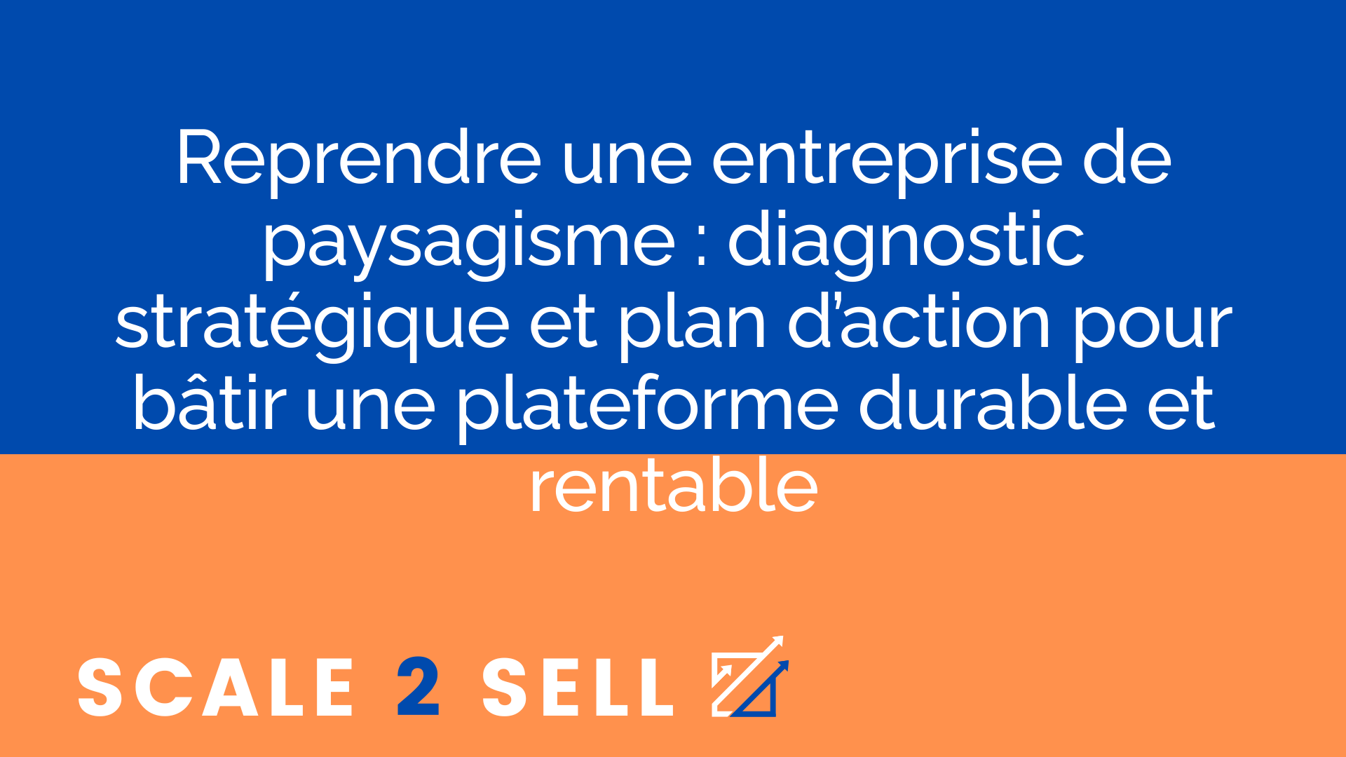 Reprendre une entreprise de paysagisme : diagnostic stratégique et plan d’action pour bâtir une plateforme durable et rentable