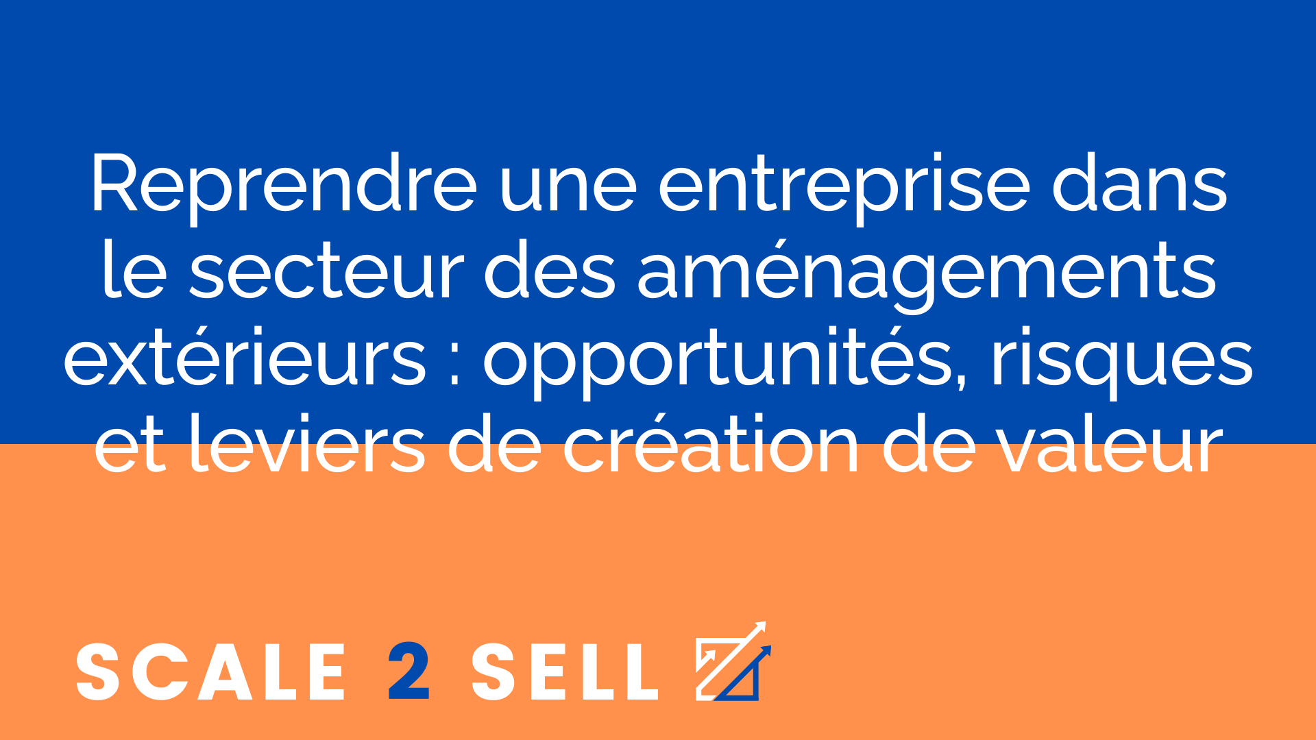 Reprendre une entreprise dans le secteur des aménagements extérieurs : opportunités, risques et leviers de création de valeur