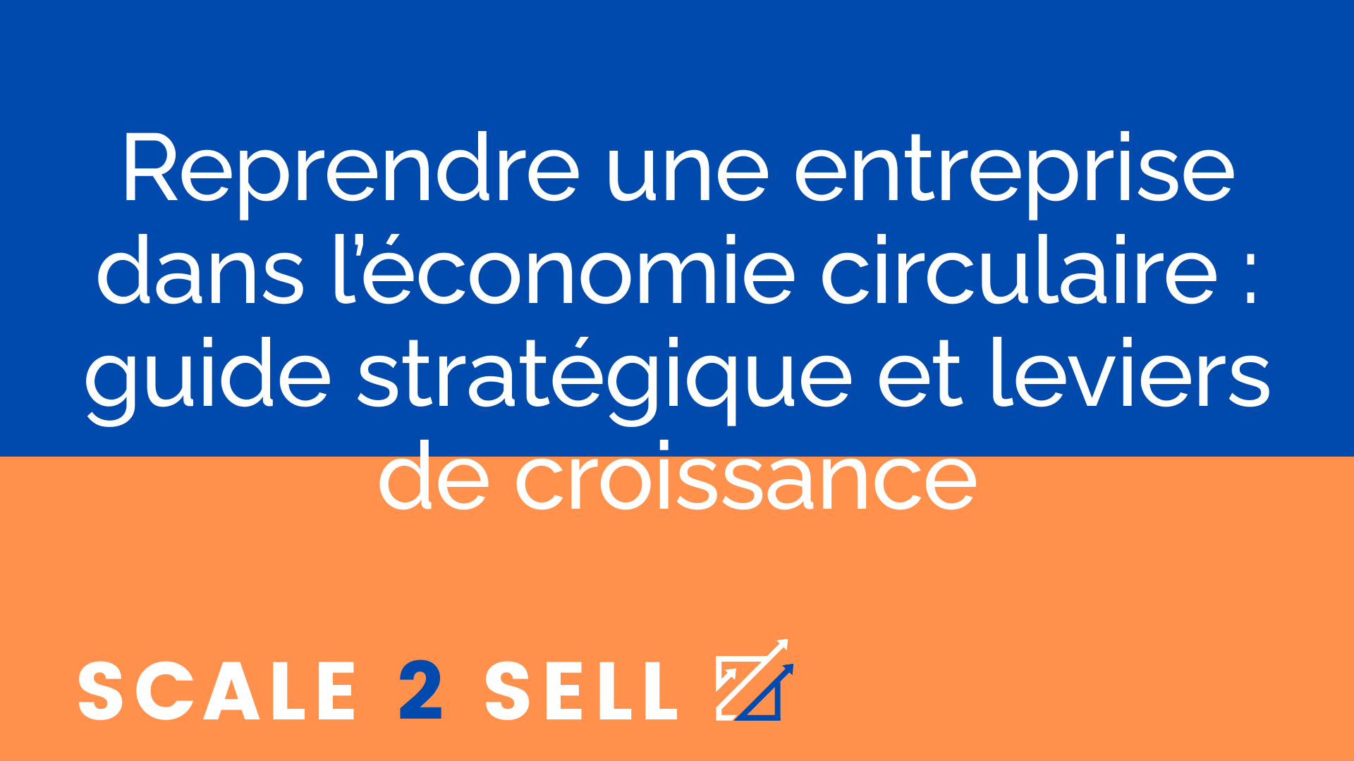 Reprendre une entreprise dans l’économie circulaire : guide stratégique et leviers de croissance