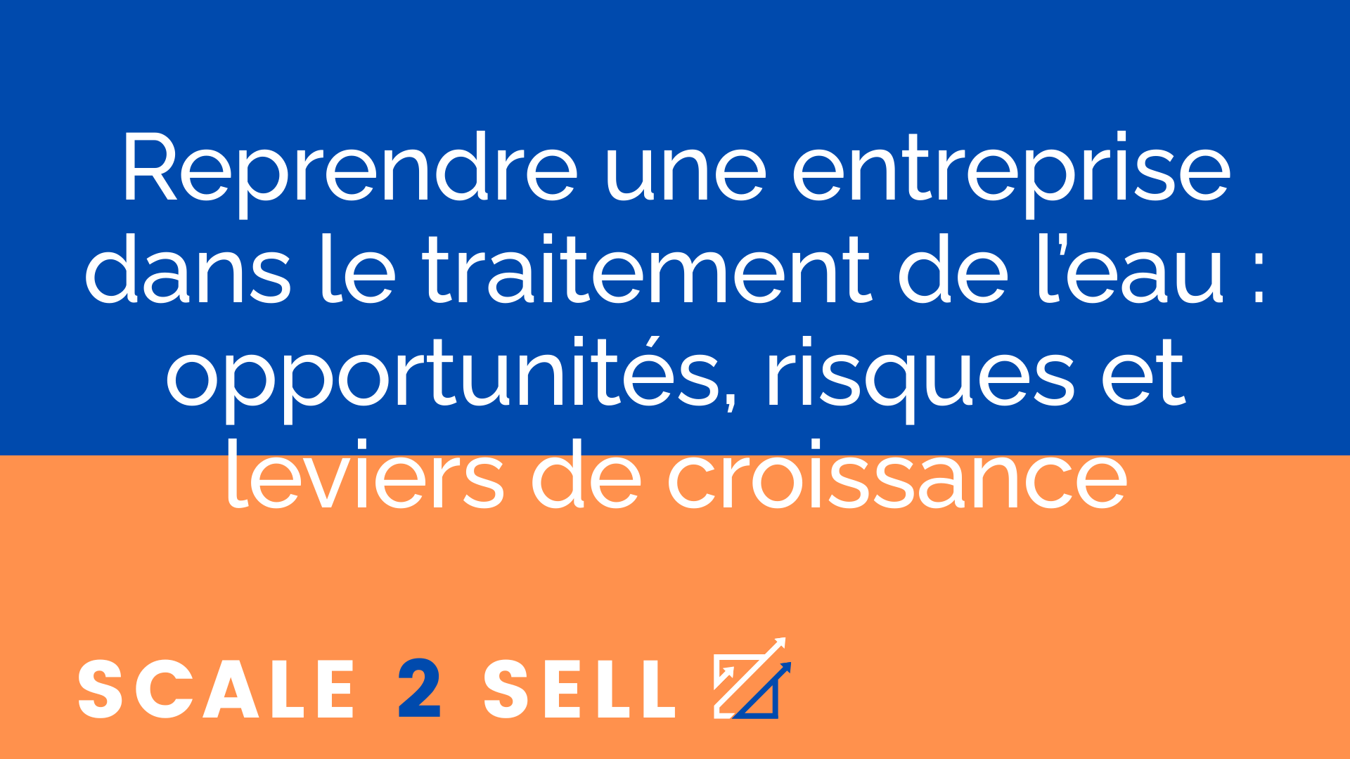 Reprendre une entreprise dans le traitement de l’eau : opportunités, risques et leviers de croissance