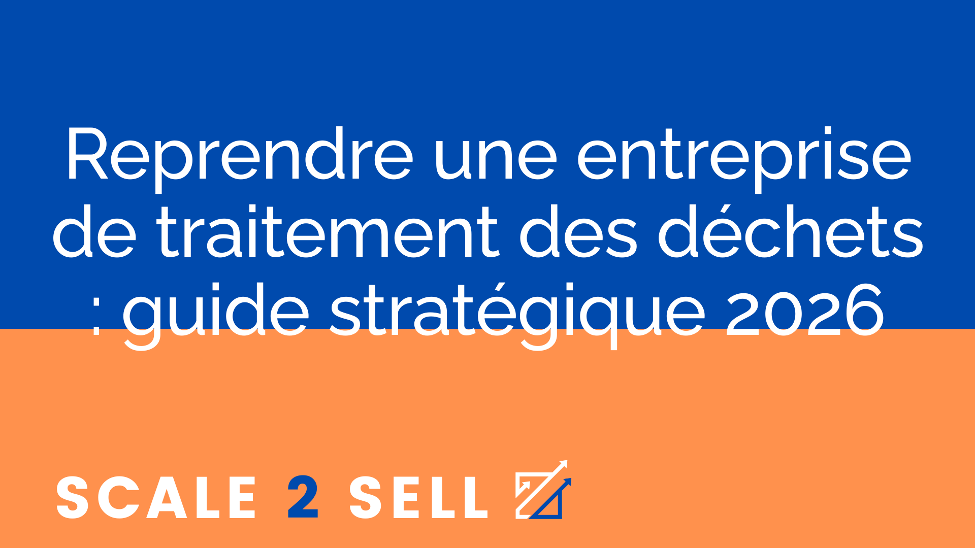 Reprendre une entreprise de traitement des déchets : guide stratégique 2026