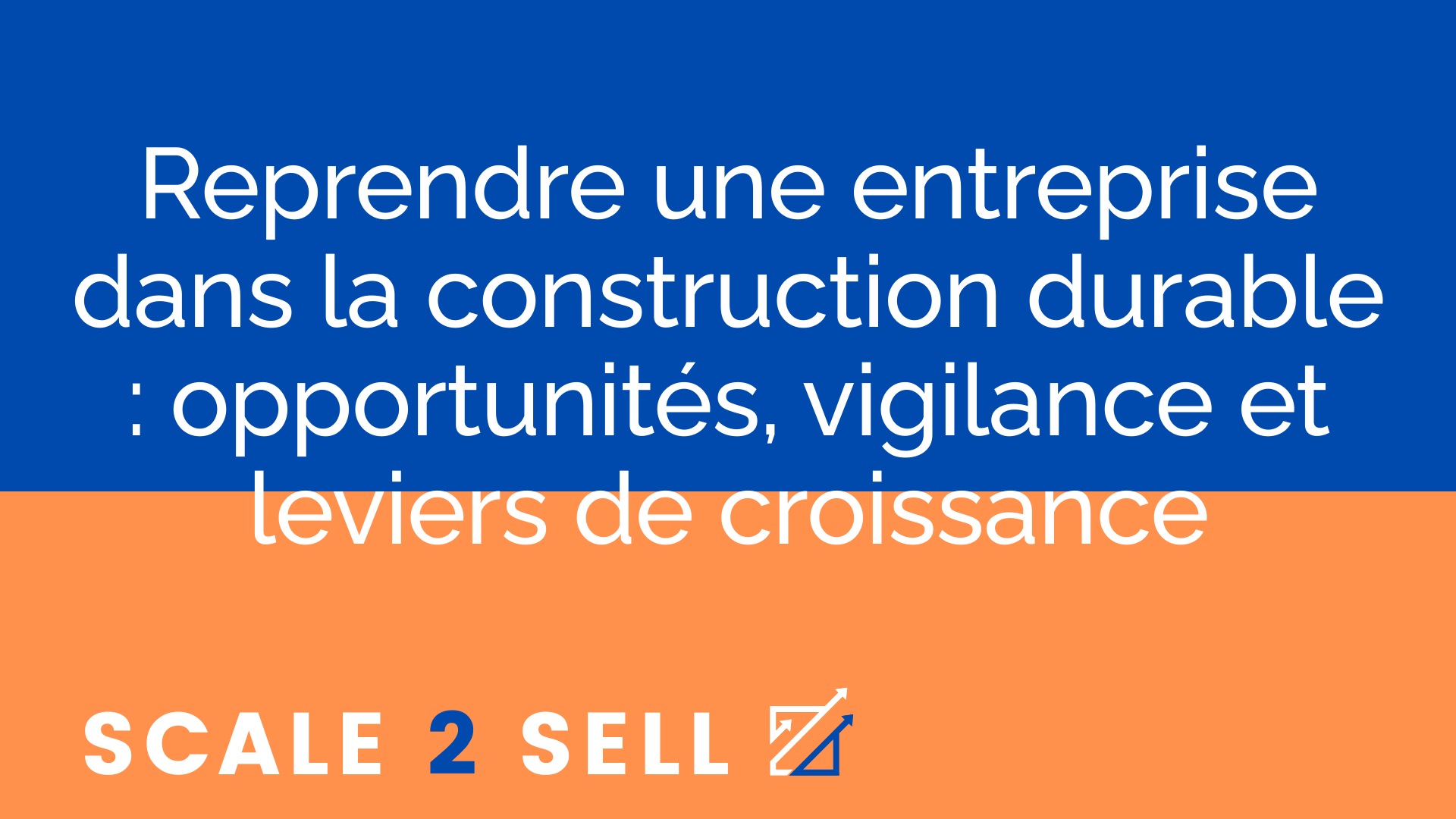 Reprendre une entreprise dans la construction durable : opportunités, vigilance et leviers de croissance