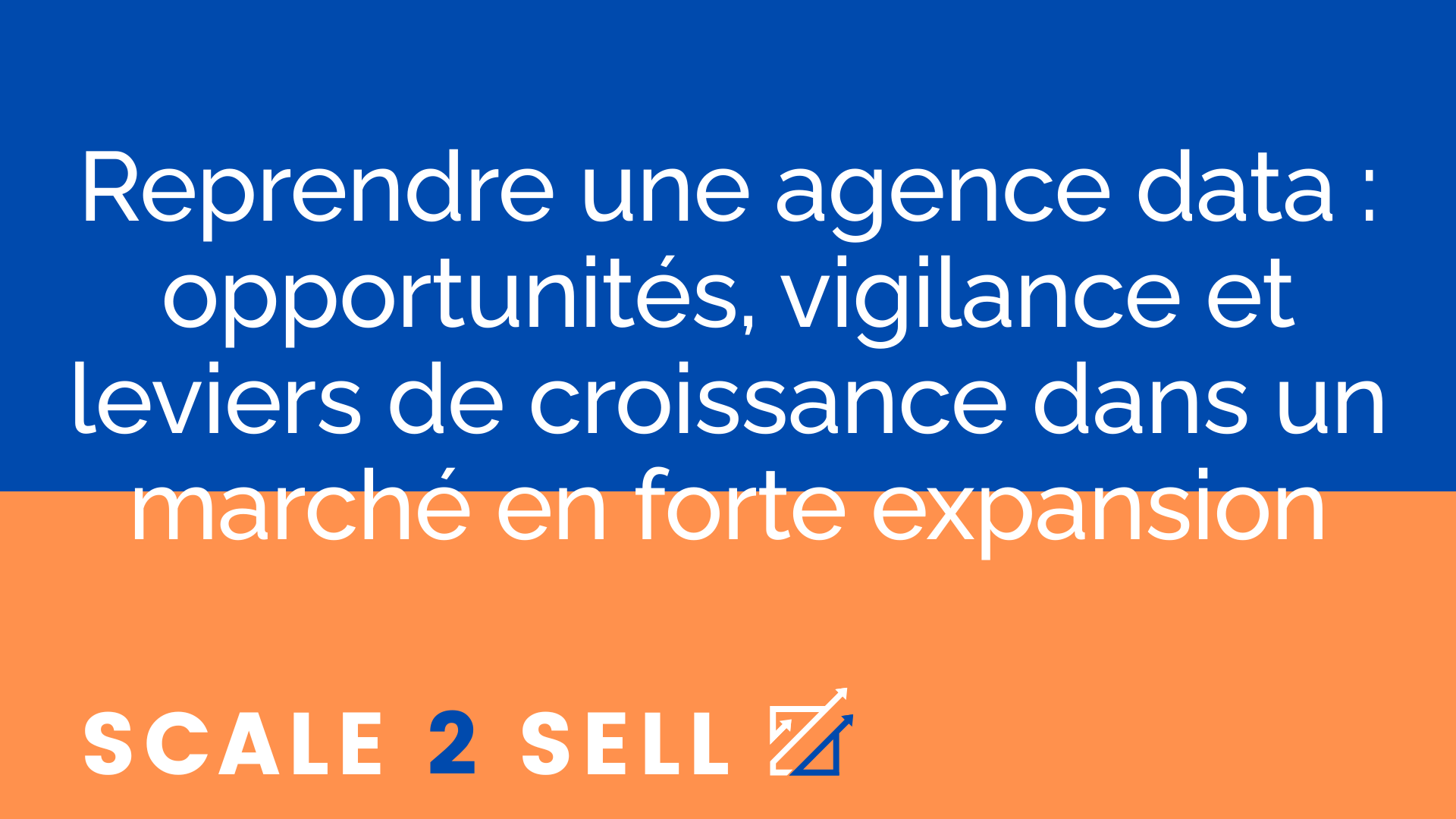 Reprendre une agence data : opportunités, vigilance et leviers de croissance dans un marché en forte expansion