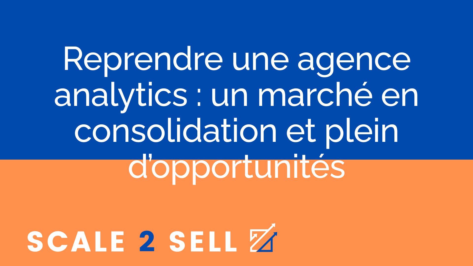 Reprendre une agence analytics : un marché en consolidation et plein d’opportunités