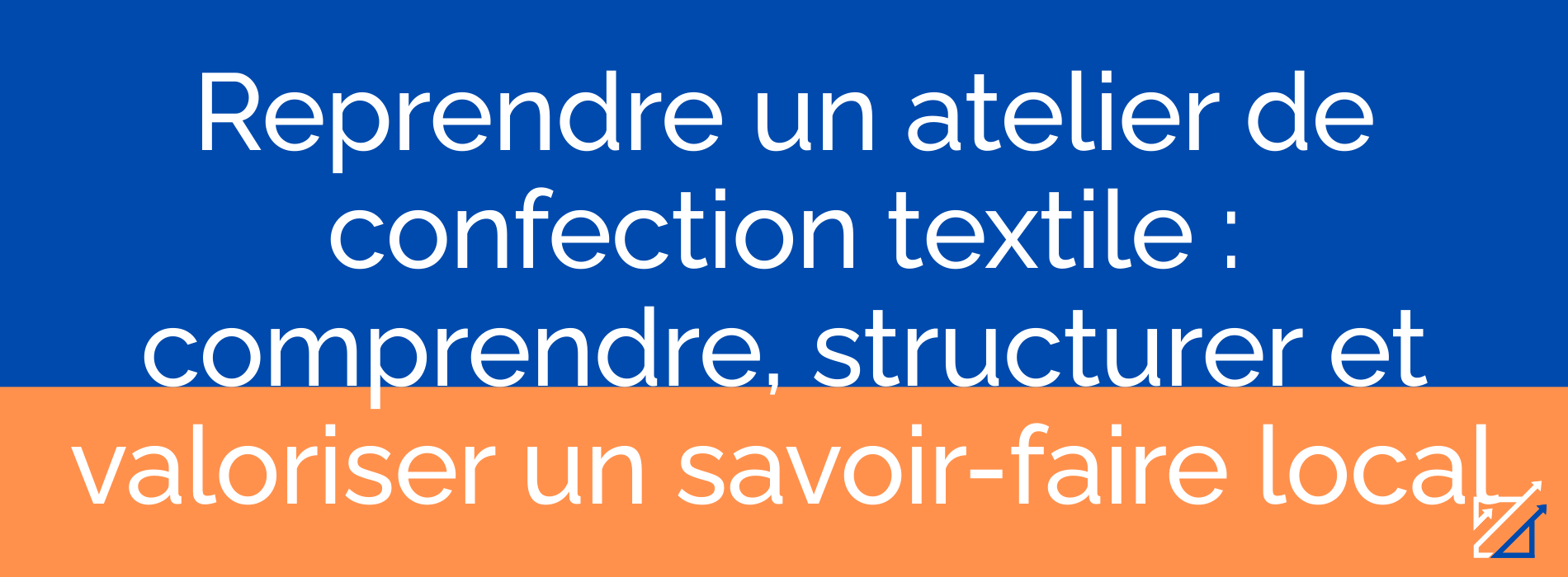 Reprendre un atelier de confection textile : comprendre, structurer et valoriser un savoir-faire local