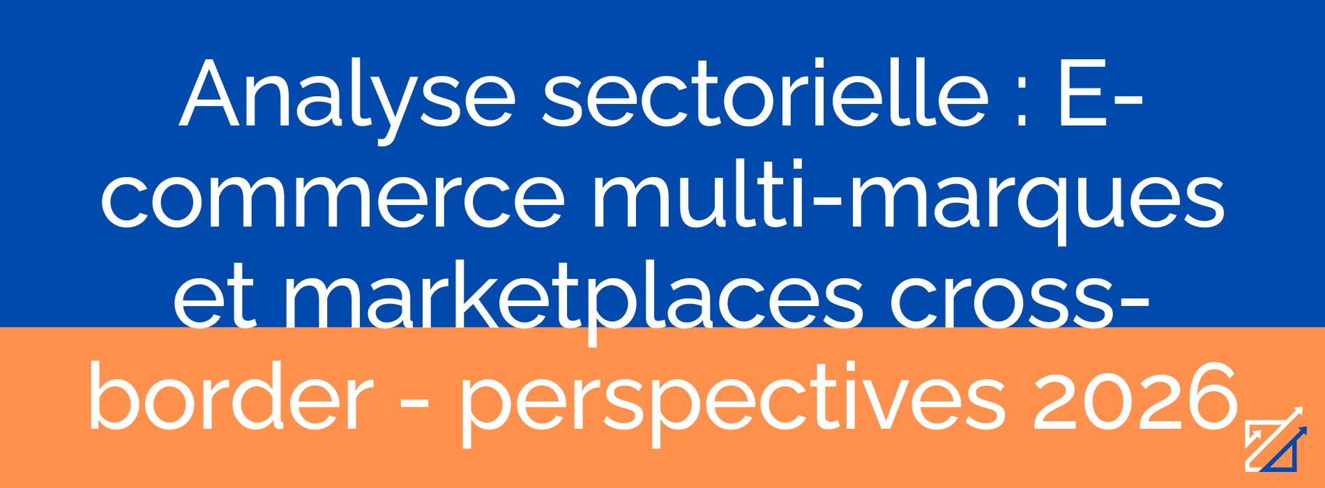 Analyse sectorielle : E-commerce multi-marques et marketplaces cross-border - perspectives 2026