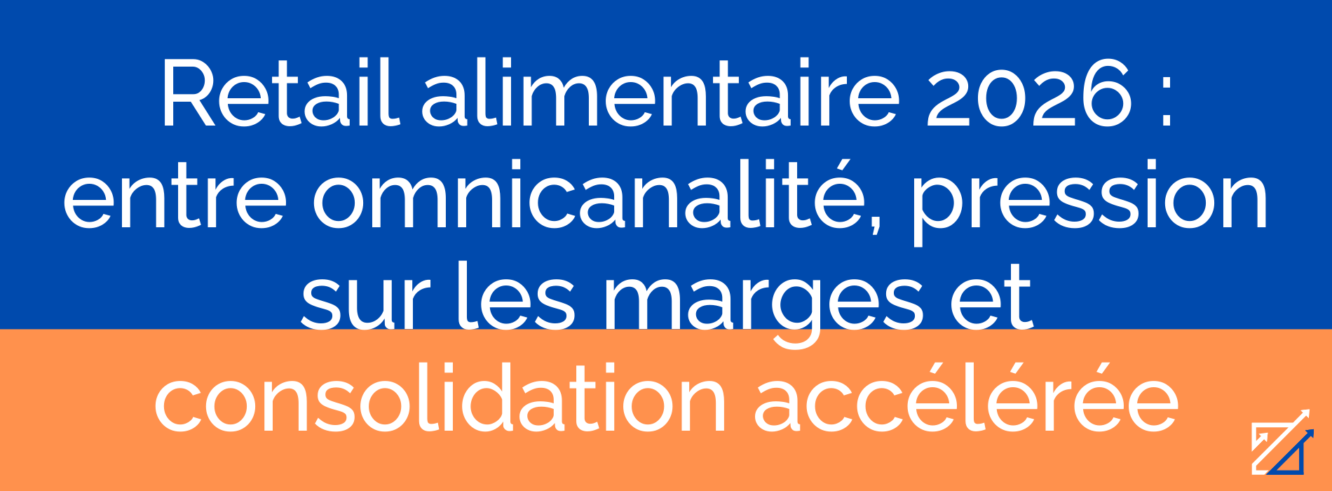 Retail alimentaire 2026 : entre omnicanalité, pression sur les marges et consolidation accélérée