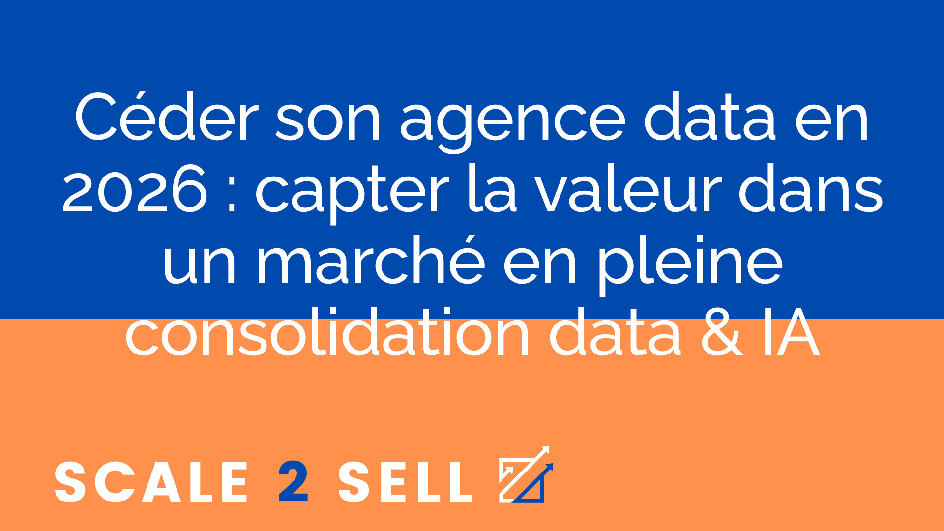 Céder son agence data en 2026 : capter la valeur dans un marché en pleine consolidation data & IA