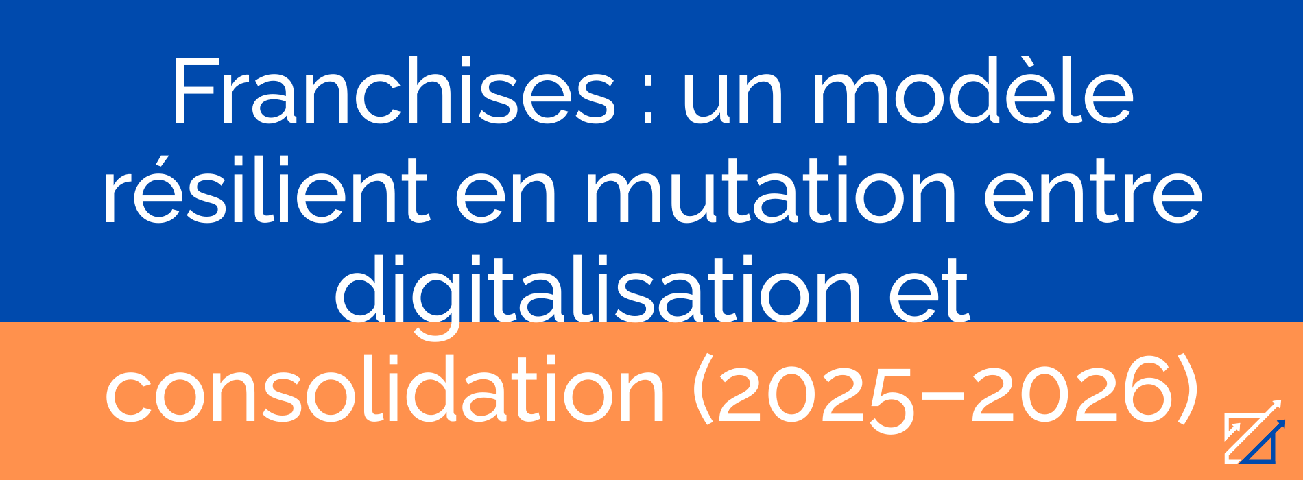 Franchises : un modèle résilient en mutation entre digitalisation et consolidation (2025–2026)