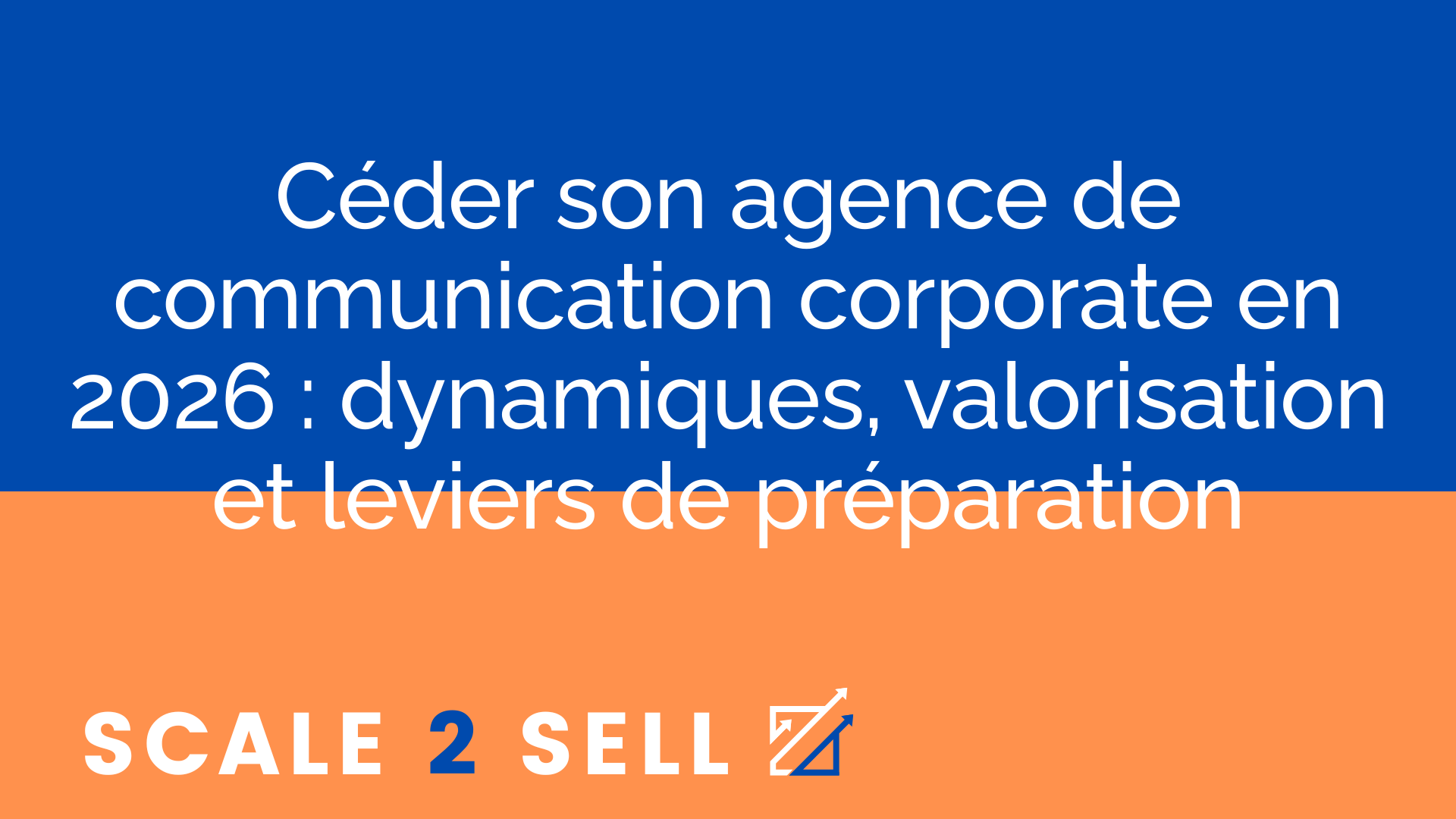 Céder son agence de communication corporate en 2026 : dynamiques, valorisation et leviers de préparation