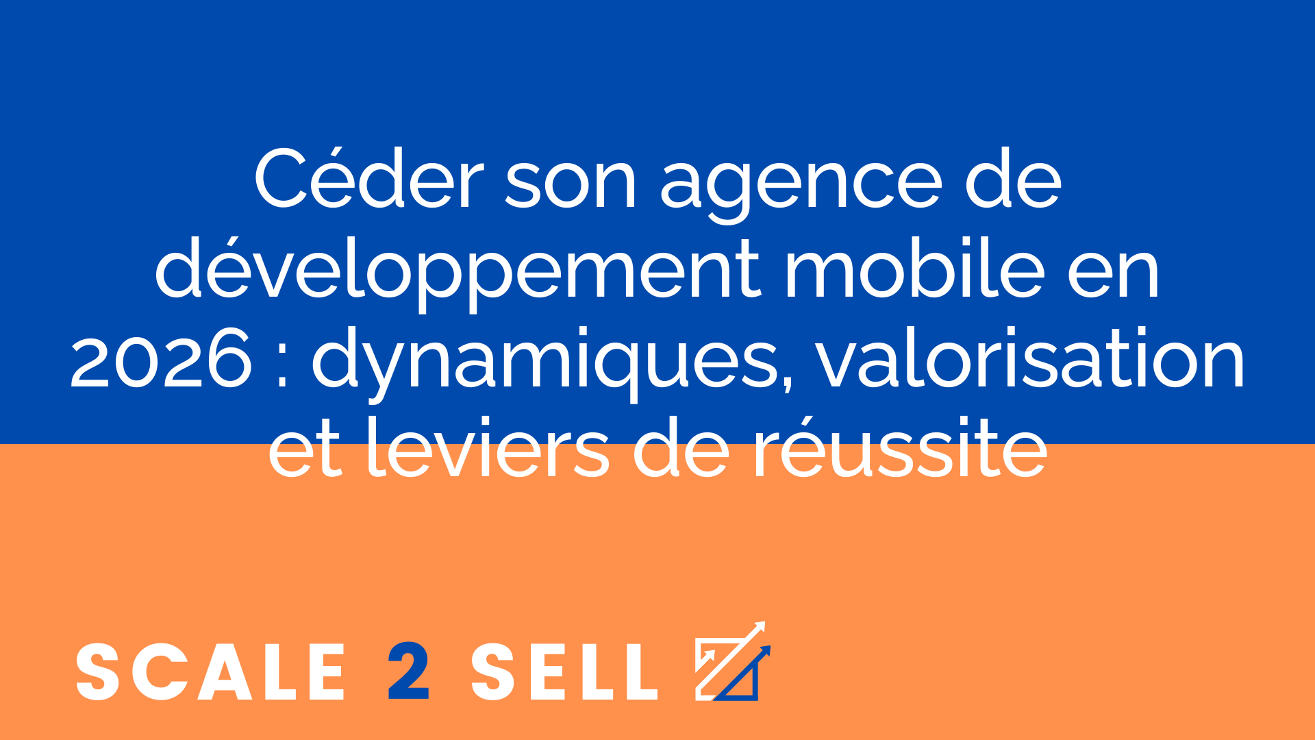 Céder son agence de développement mobile en 2026 : dynamiques, valorisation et leviers de réussite