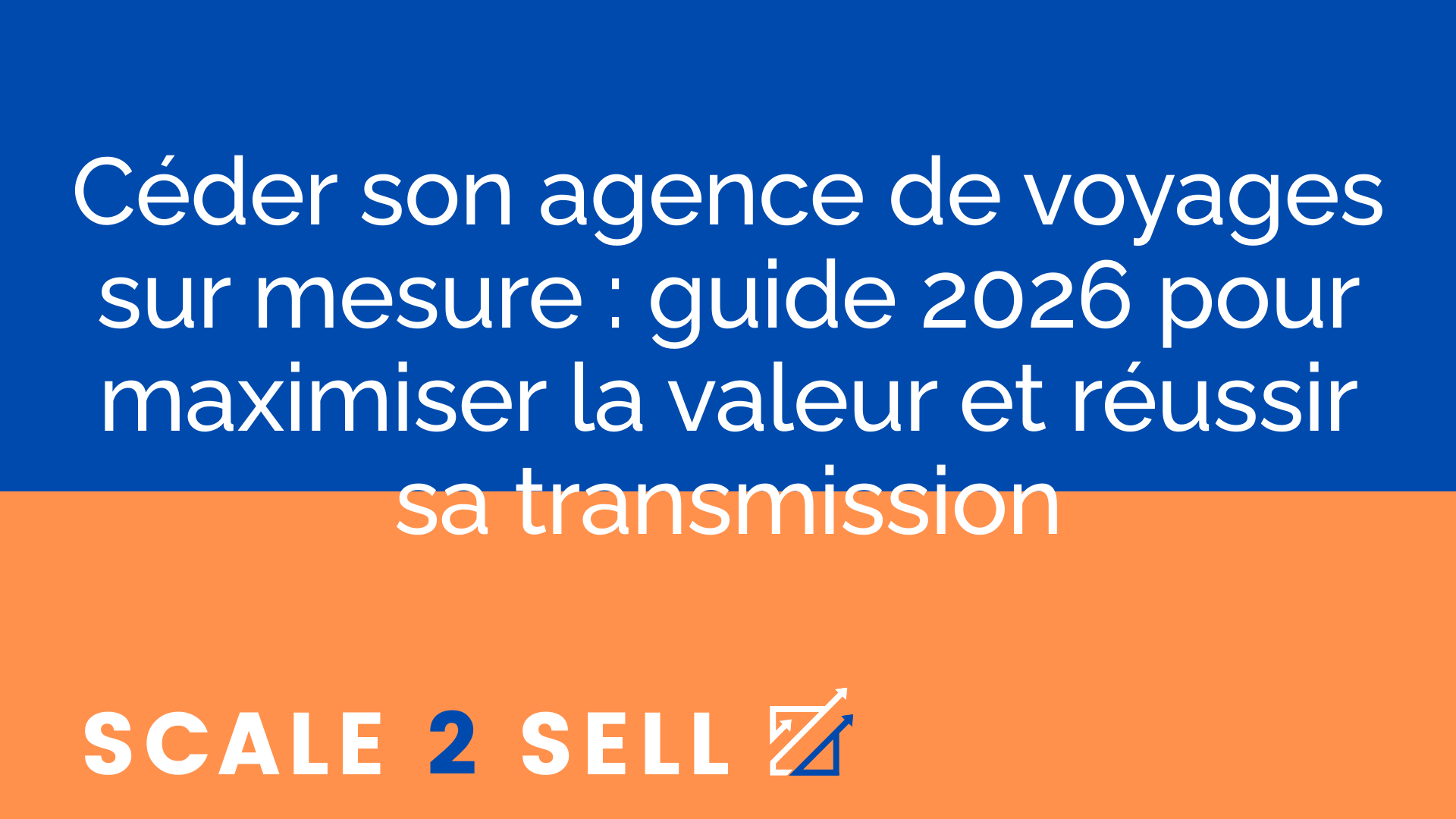 Céder son agence de voyages sur mesure : guide 2026 pour maximiser la valeur et réussir sa transmission