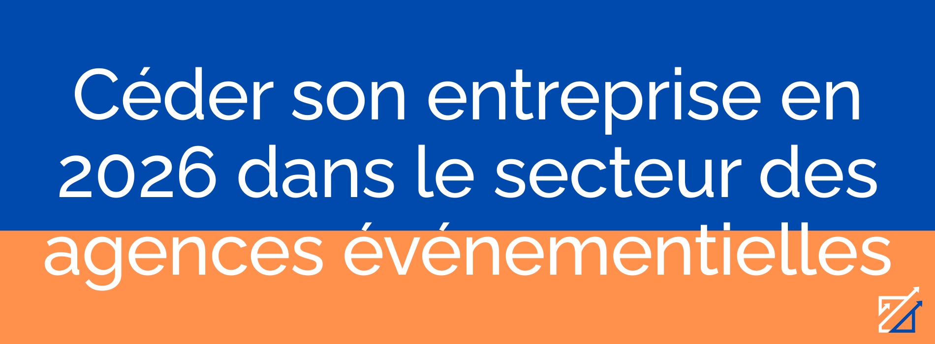 Céder son entreprise en 2026 dans le secteur des agences événementielles