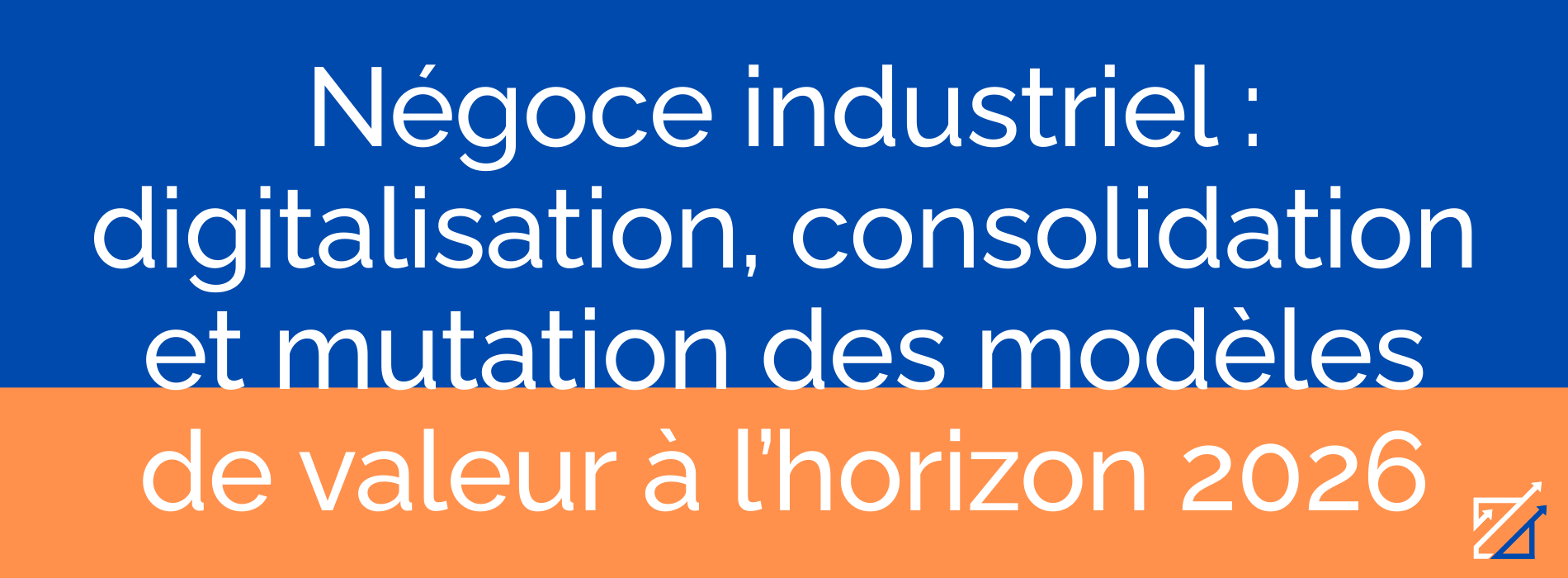 Négoce industriel : digitalisation, consolidation et mutation des modèles de valeur à l’horizon 2026