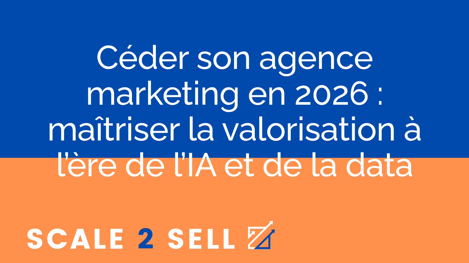 Céder son agence marketing en 2026 : maîtriser la valorisation à l’ère de l’IA et de la data