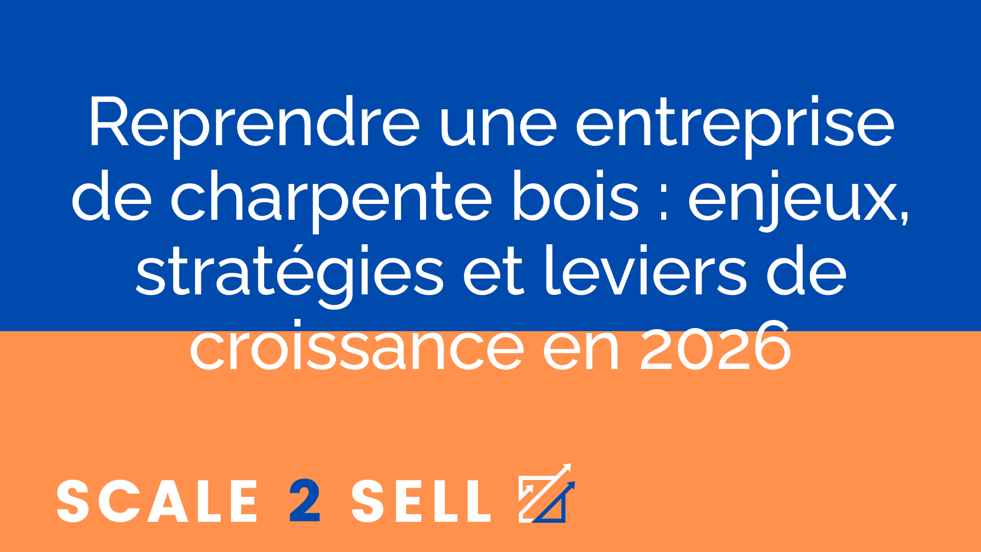 Reprendre une entreprise de charpente bois : enjeux, stratégies et leviers de croissance en 2026