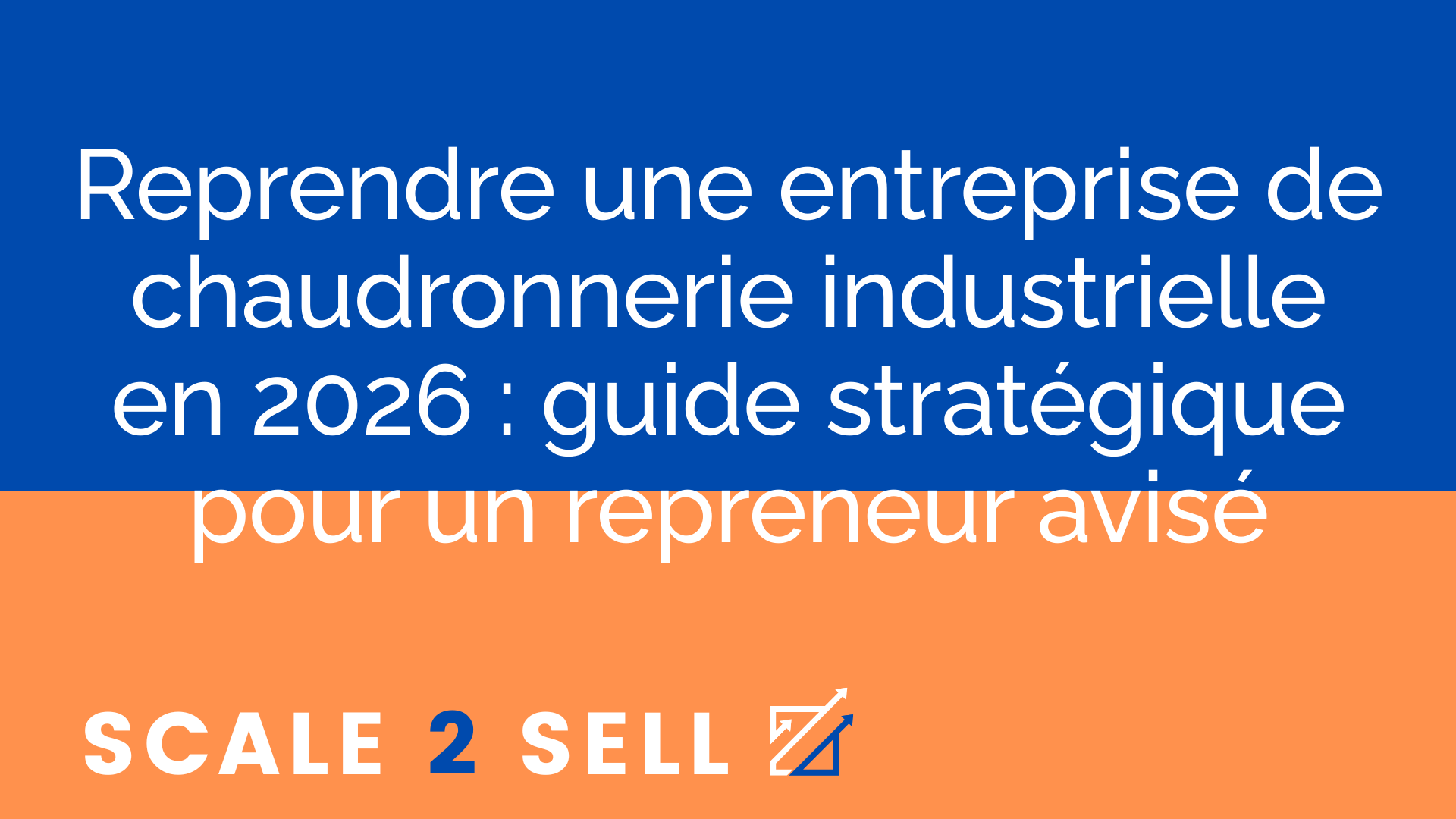 Reprendre une entreprise de chaudronnerie industrielle en 2026 : guide stratégique pour un repreneur avisé