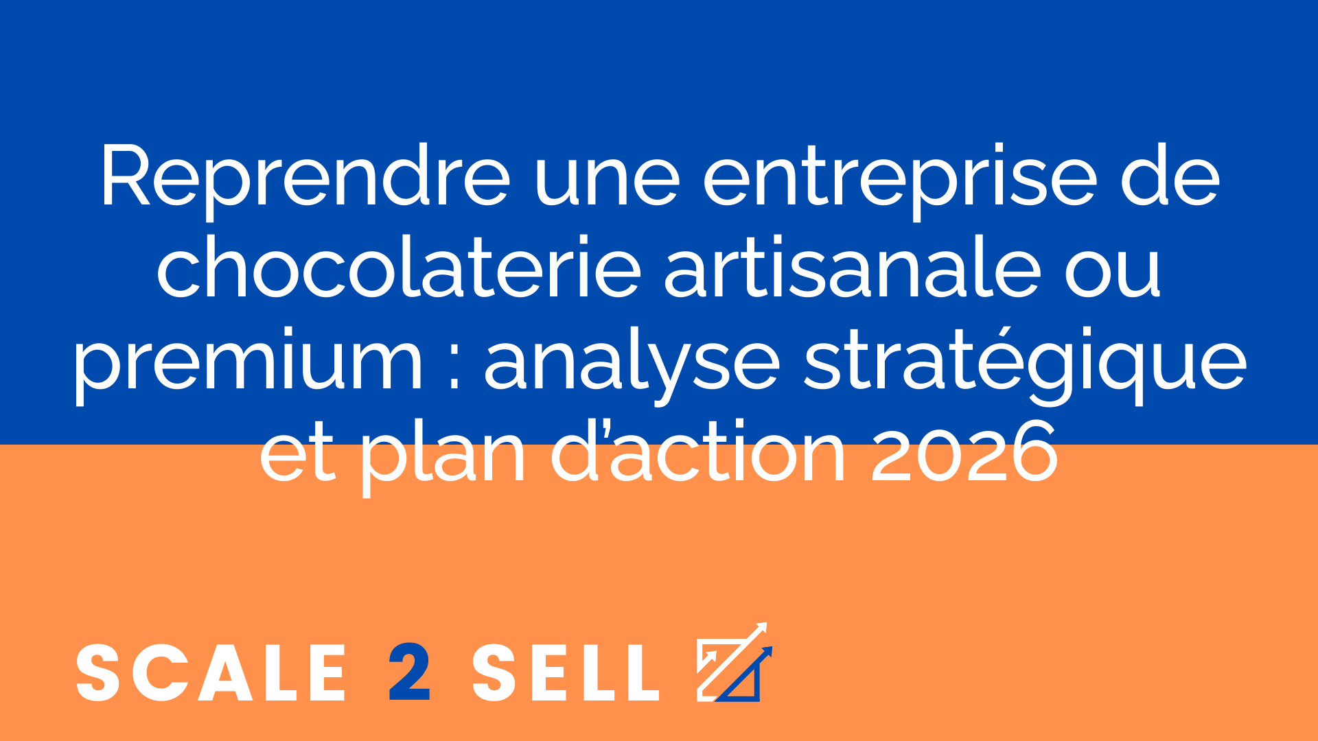Reprendre une entreprise de chocolaterie artisanale ou premium : analyse stratégique et plan d’action 2026
