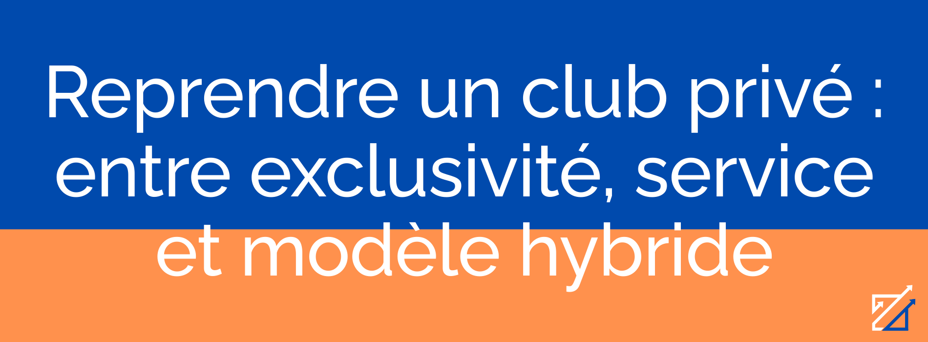 Reprendre un club privé : entre exclusivité, service et modèle hybride