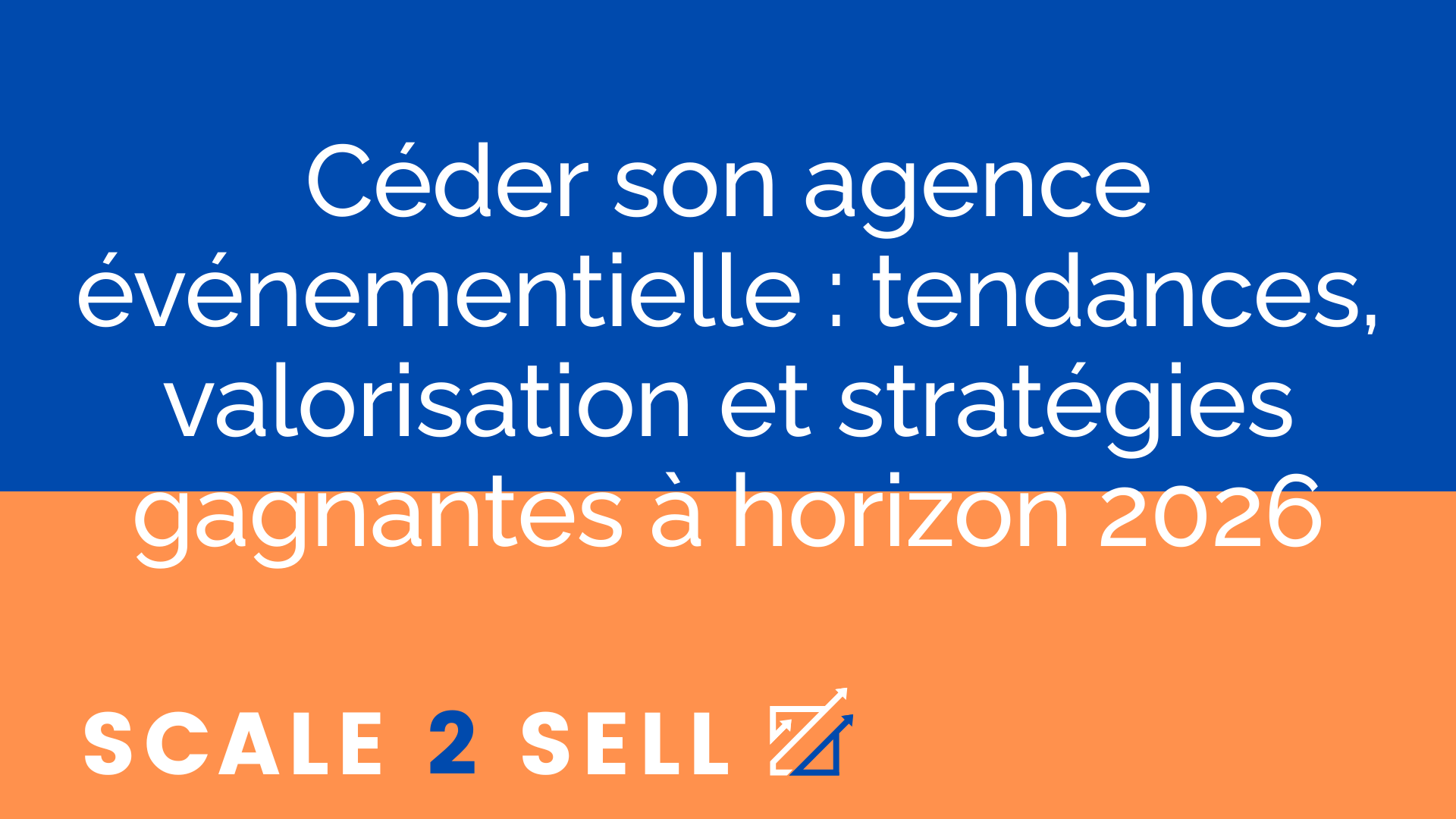 Céder son agence événementielle : tendances, valorisation et stratégies gagnantes à horizon 2026