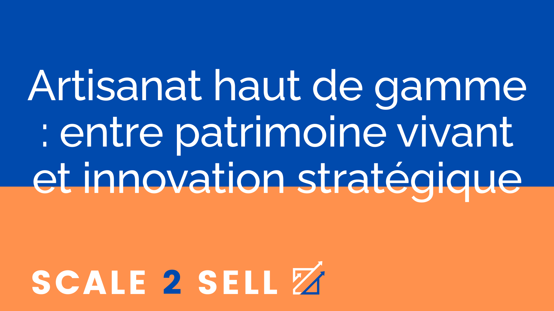 Artisanat haut de gamme : entre patrimoine vivant et innovation stratégique