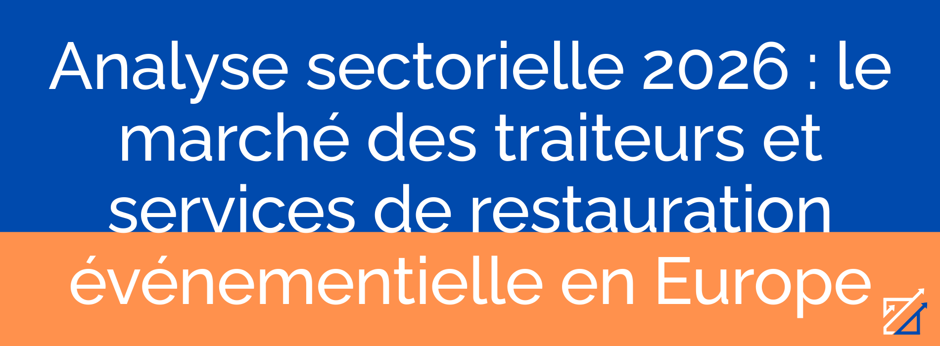 Analyse sectorielle 2026 : le marché des traiteurs et services de restauration événementielle en Europe