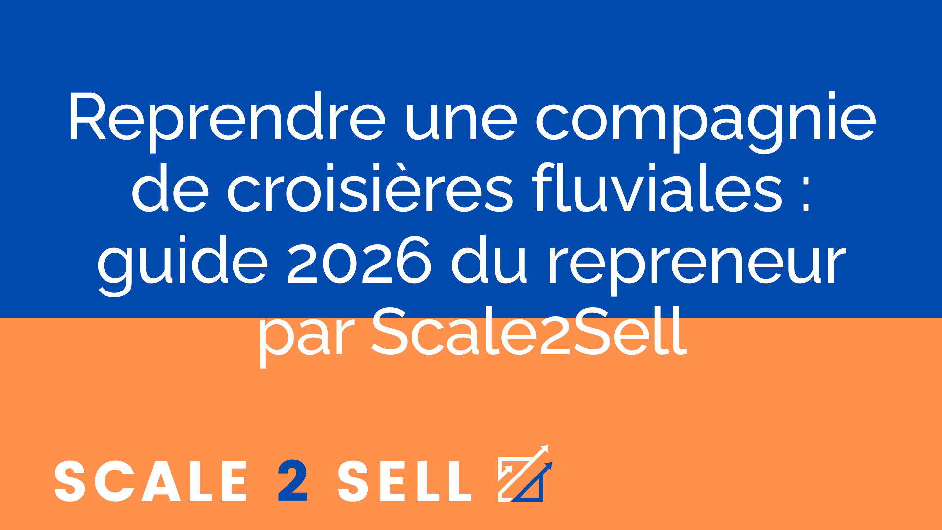 Reprendre une compagnie de croisières fluviales : guide 2026 du repreneur par Scale2Sell