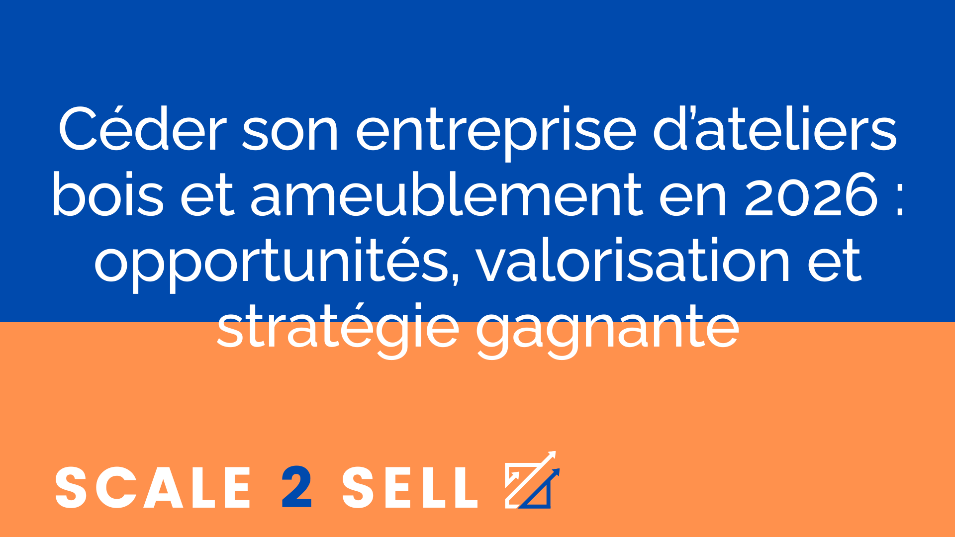 Céder son entreprise d’ateliers bois et ameublement en 2026 : opportunités, valorisation et stratégie gagnante