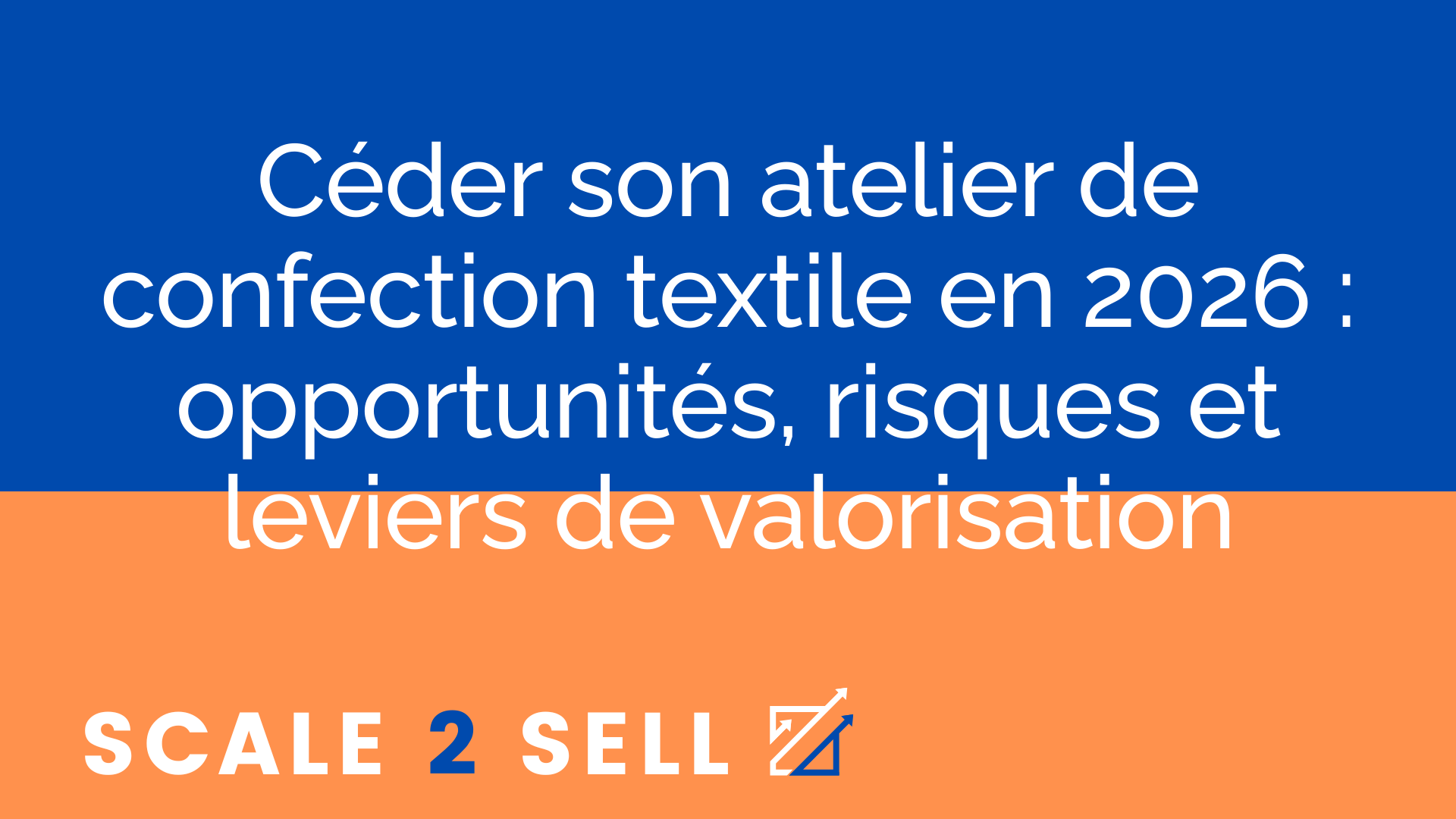 Céder son atelier de confection textile en 2026 : opportunités, risques et leviers de valorisation