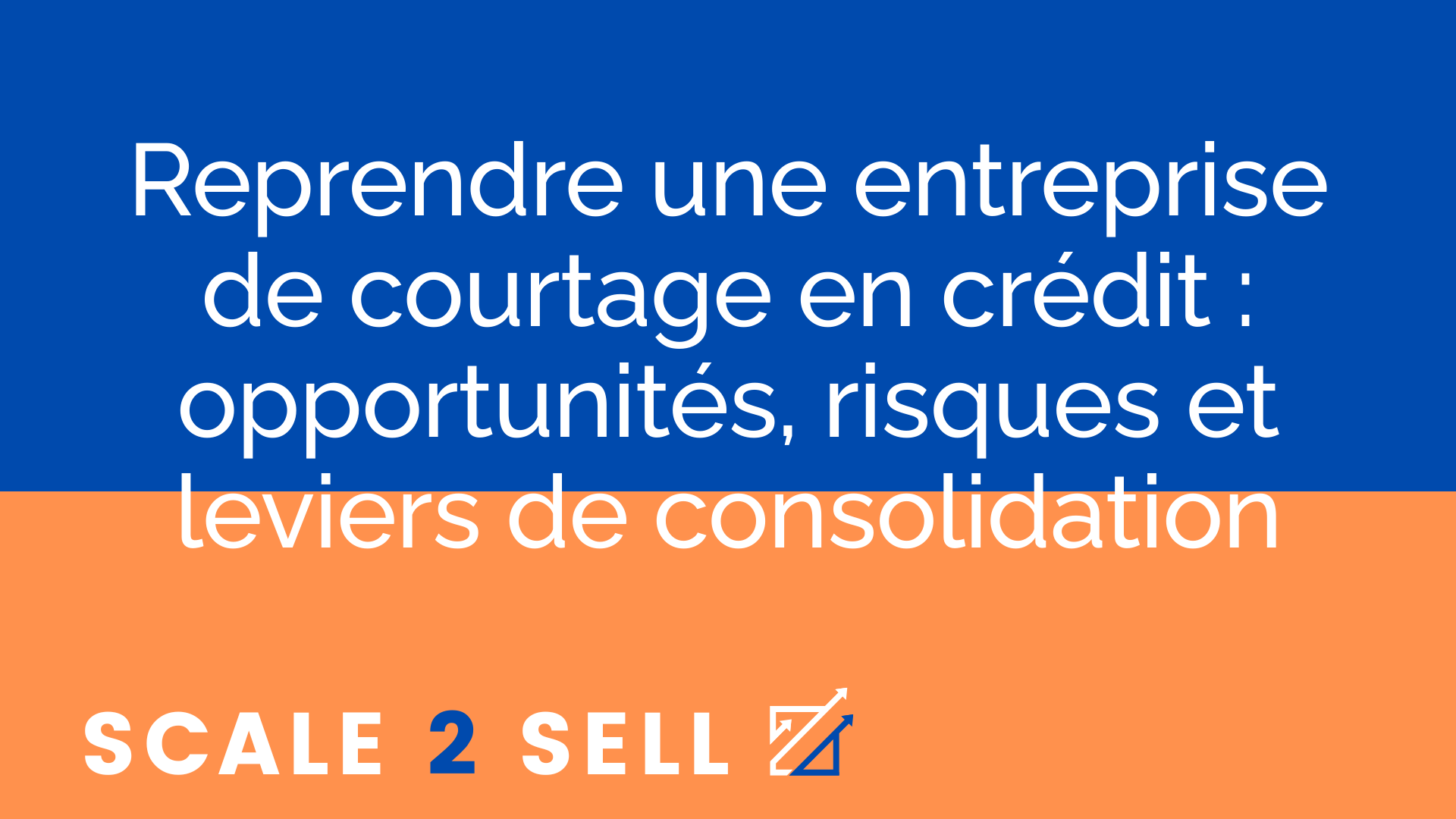 Reprendre une entreprise de courtage en crédit : opportunités, risques et leviers de consolidation