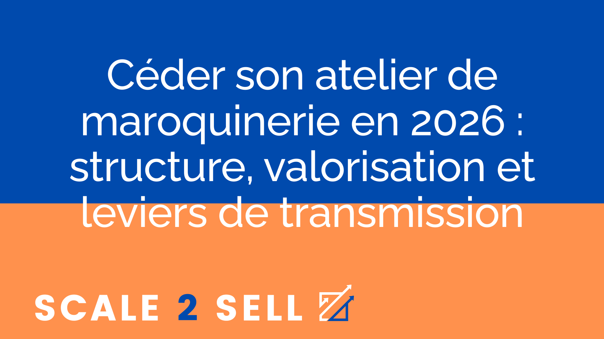 Céder son atelier de maroquinerie en 2026 : structure, valorisation et leviers de transmission