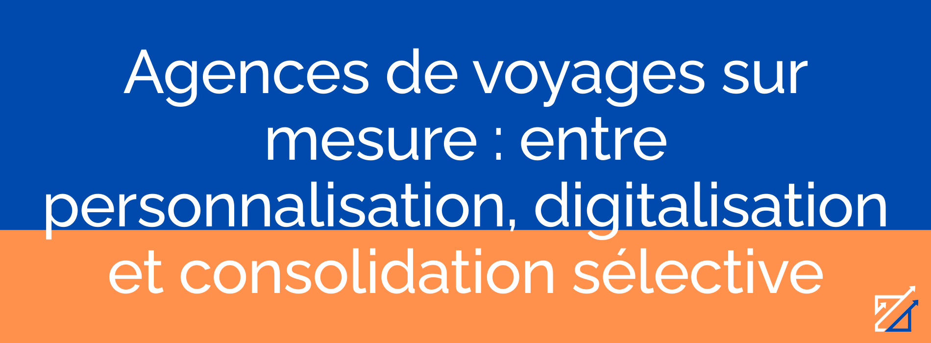 Agences de voyages sur mesure : entre personnalisation, digitalisation et consolidation sélective