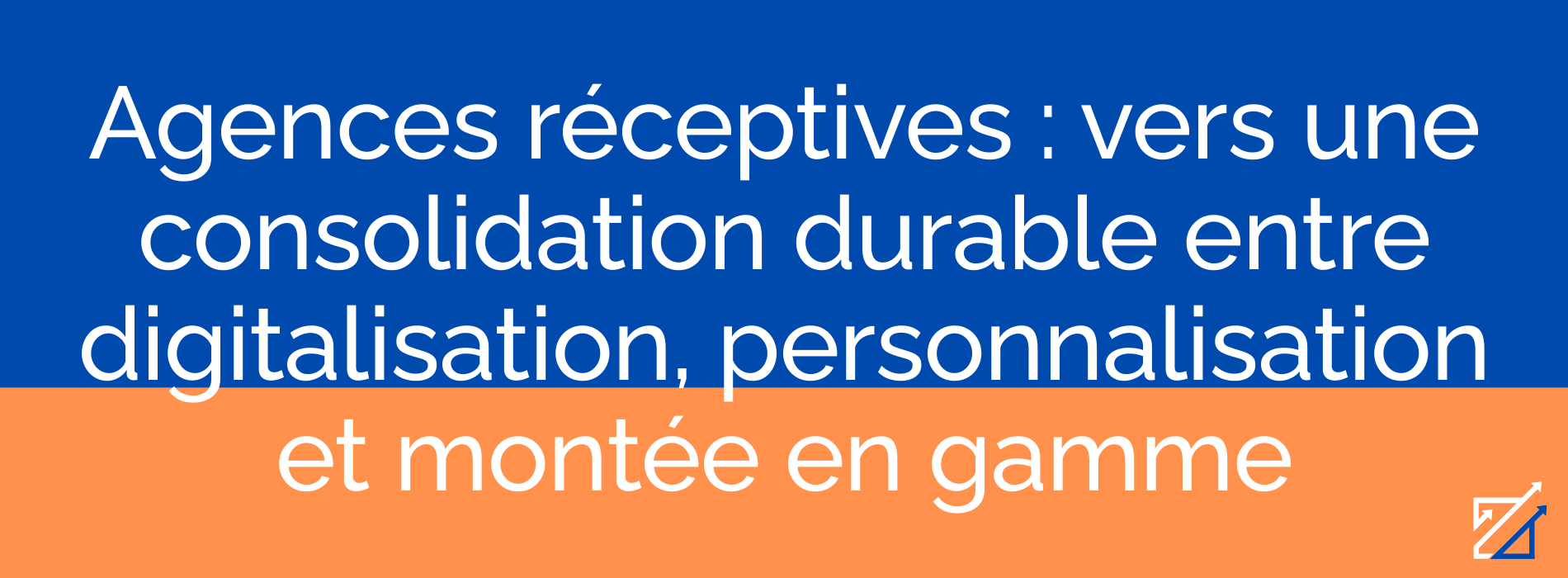 Agences réceptives : vers une consolidation durable entre digitalisation, personnalisation et montée en gamme