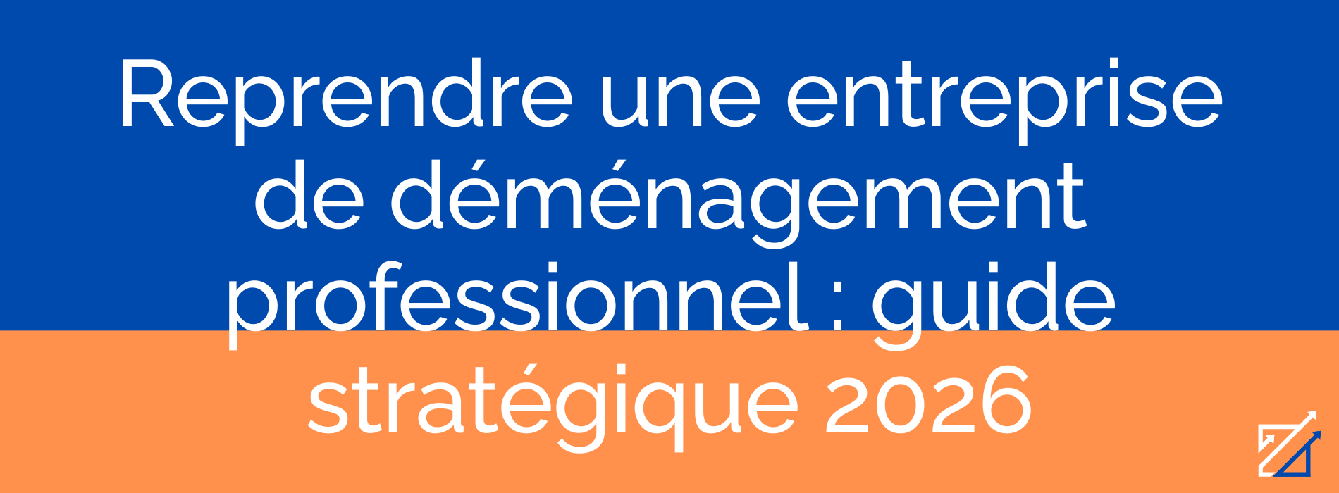 Reprendre une entreprise de déménagement professionnel : guide stratégique 2026