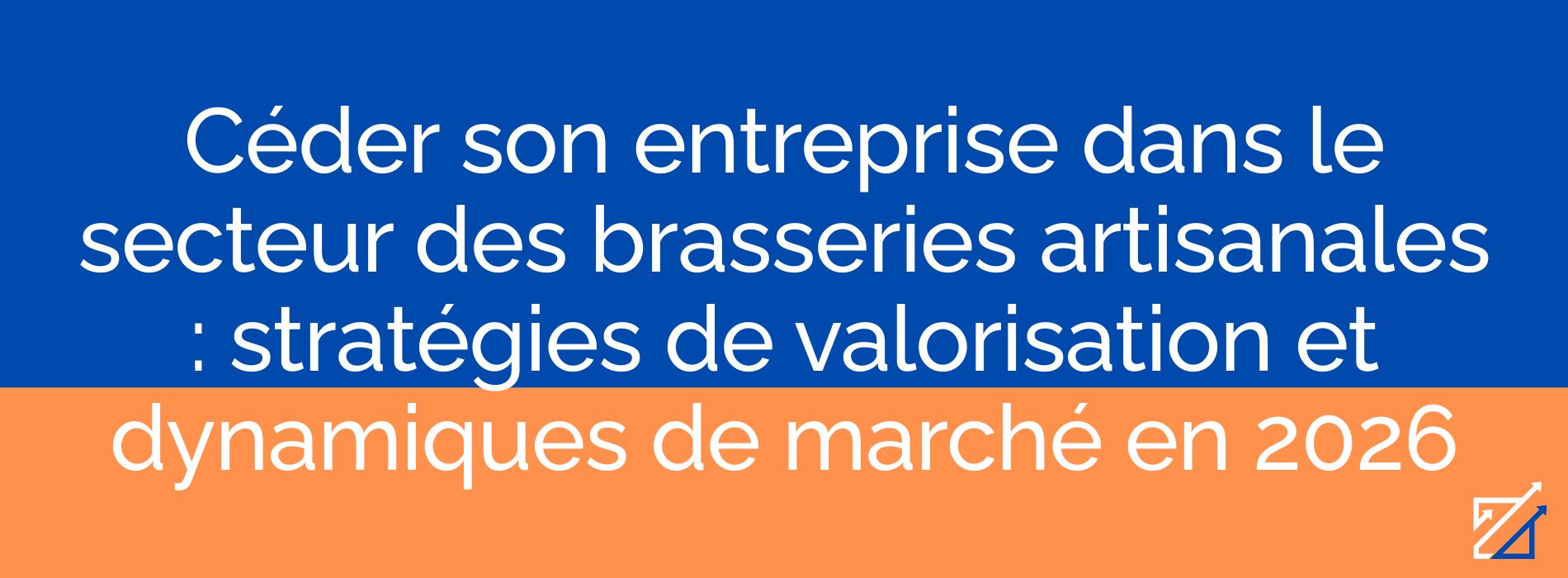 Céder son entreprise dans le secteur des brasseries artisanales : stratégies de valorisation et dynamiques de marché en 2026