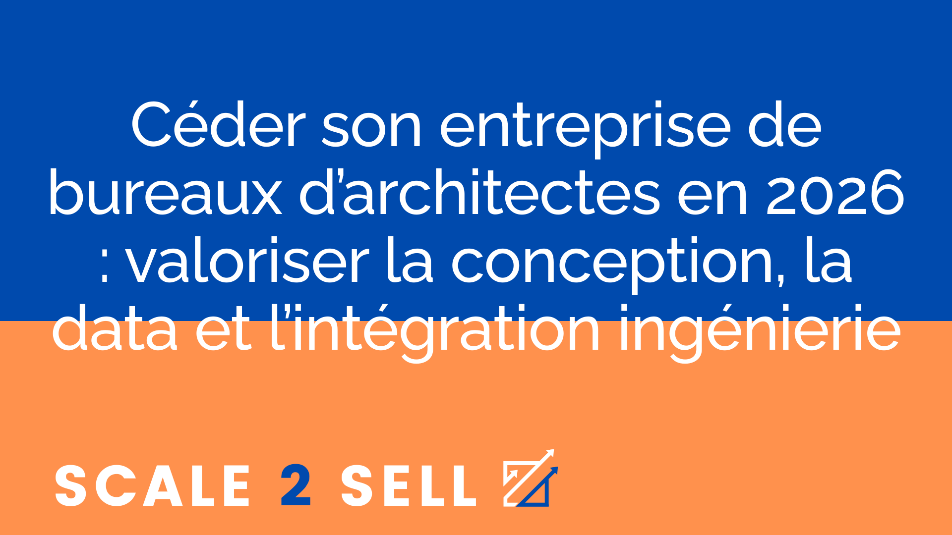 Céder son entreprise de bureaux d’architectes en 2026 : valoriser la conception, la data et l’intégration ingénierie