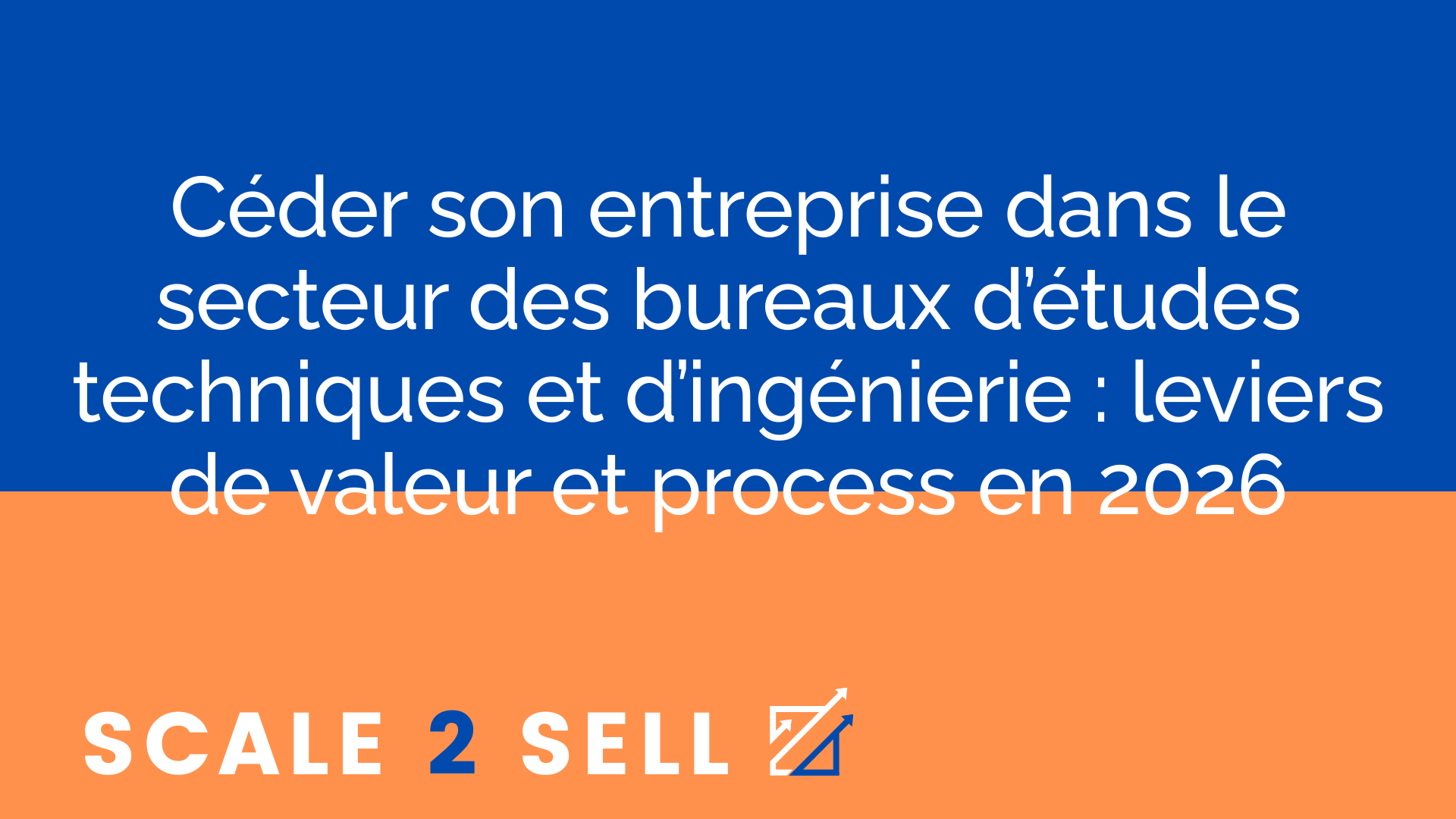 Céder son entreprise dans le secteur des bureaux d’études techniques et d’ingénierie : leviers de valeur et process en 2026