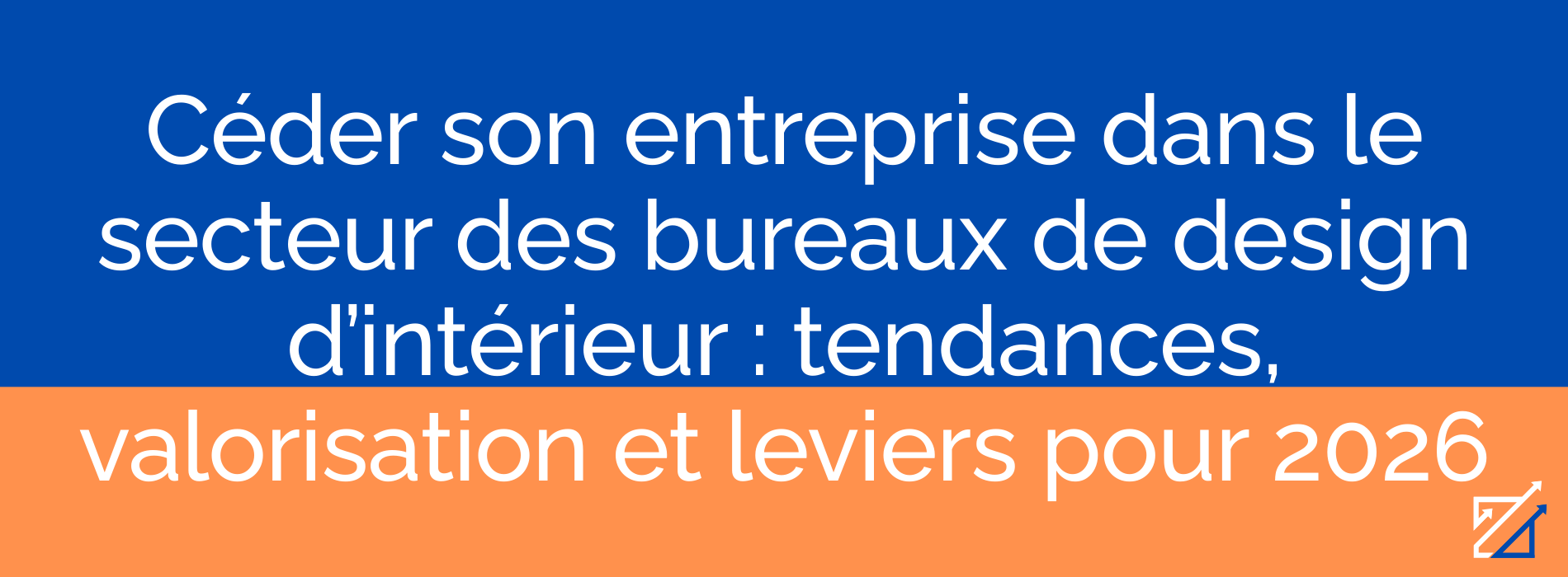 Céder son entreprise dans le secteur des bureaux de design d’intérieur : tendances, valorisation et leviers pour 2026