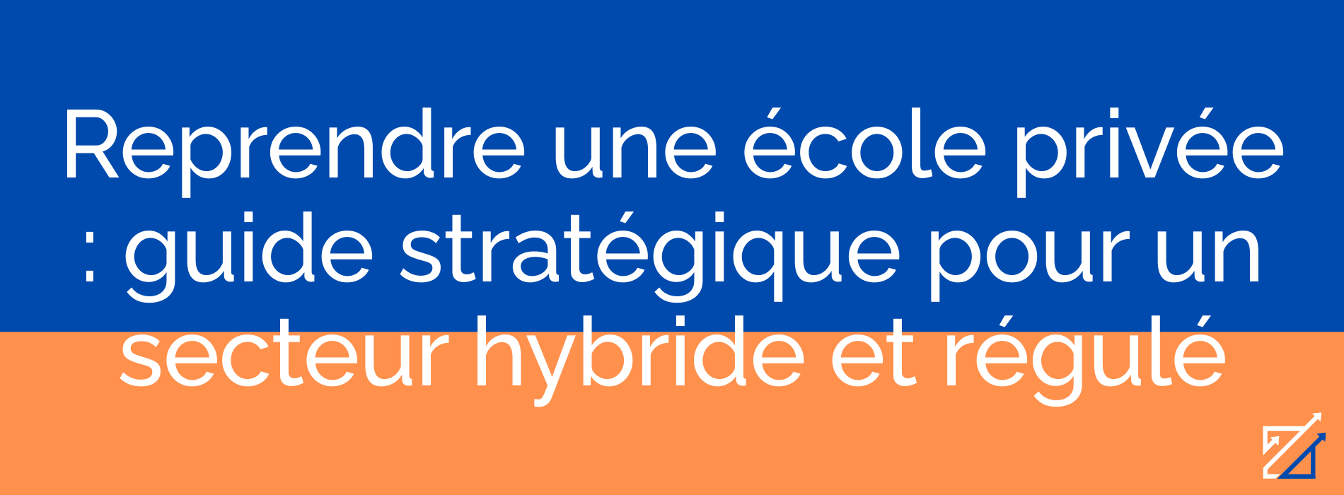 Reprendre une école privée : guide stratégique pour un secteur hybride et régulé
