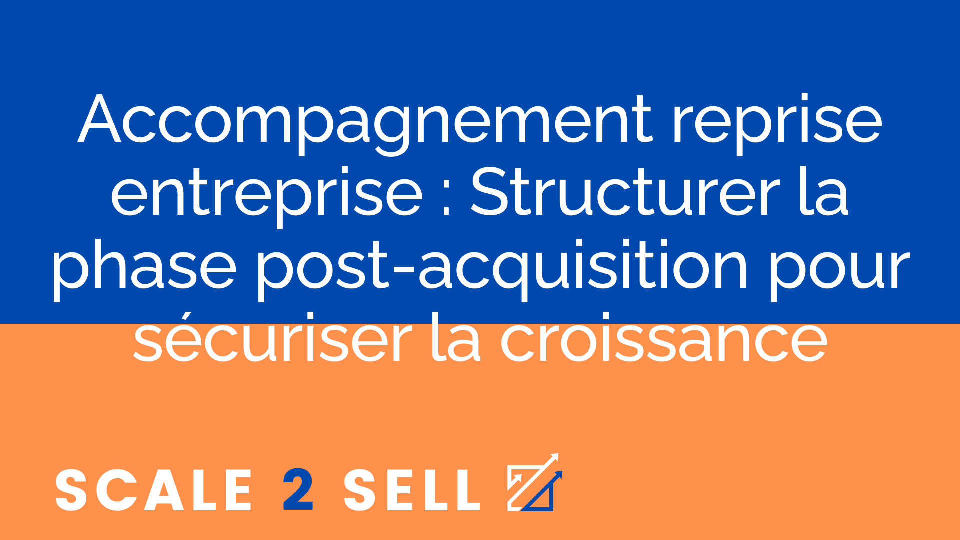 Accompagnement reprise entreprise : Structurer la phase post-acquisition pour sécuriser la croissance