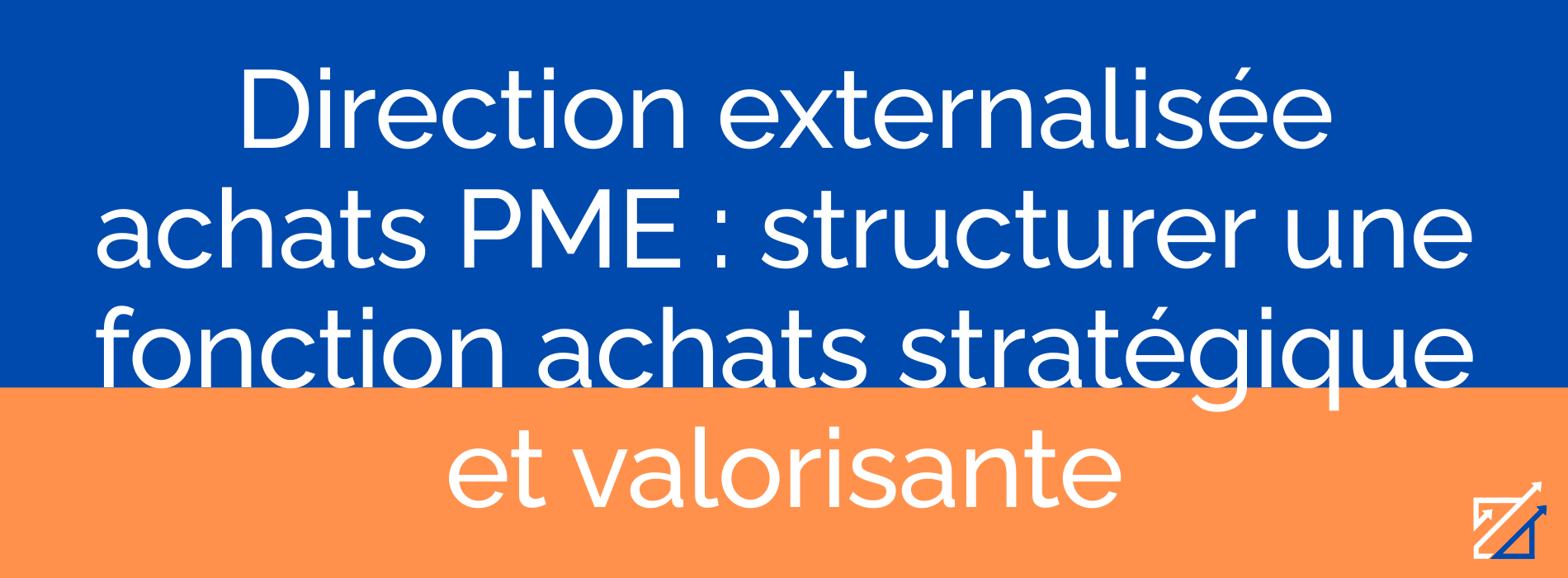 Direction externalisée achats PME : structurer une fonction achats stratégique et valorisante