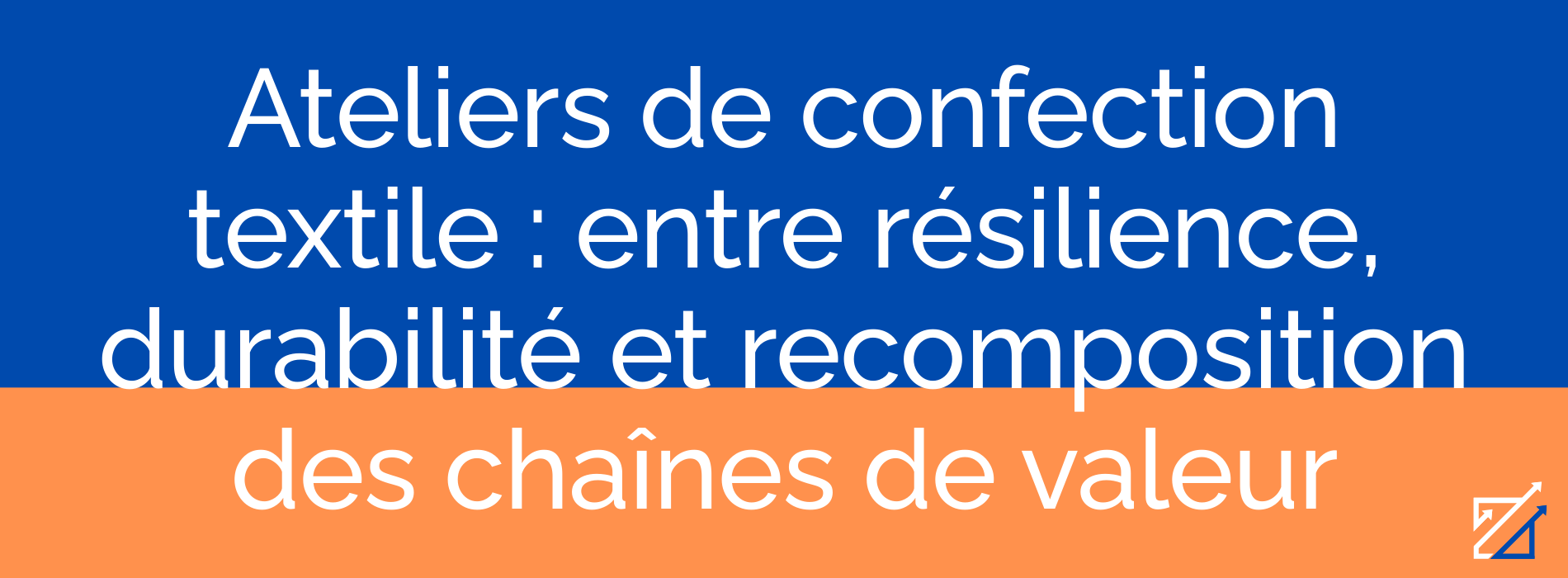 Ateliers de confection textile : entre résilience, durabilité et recomposition des chaînes de valeur