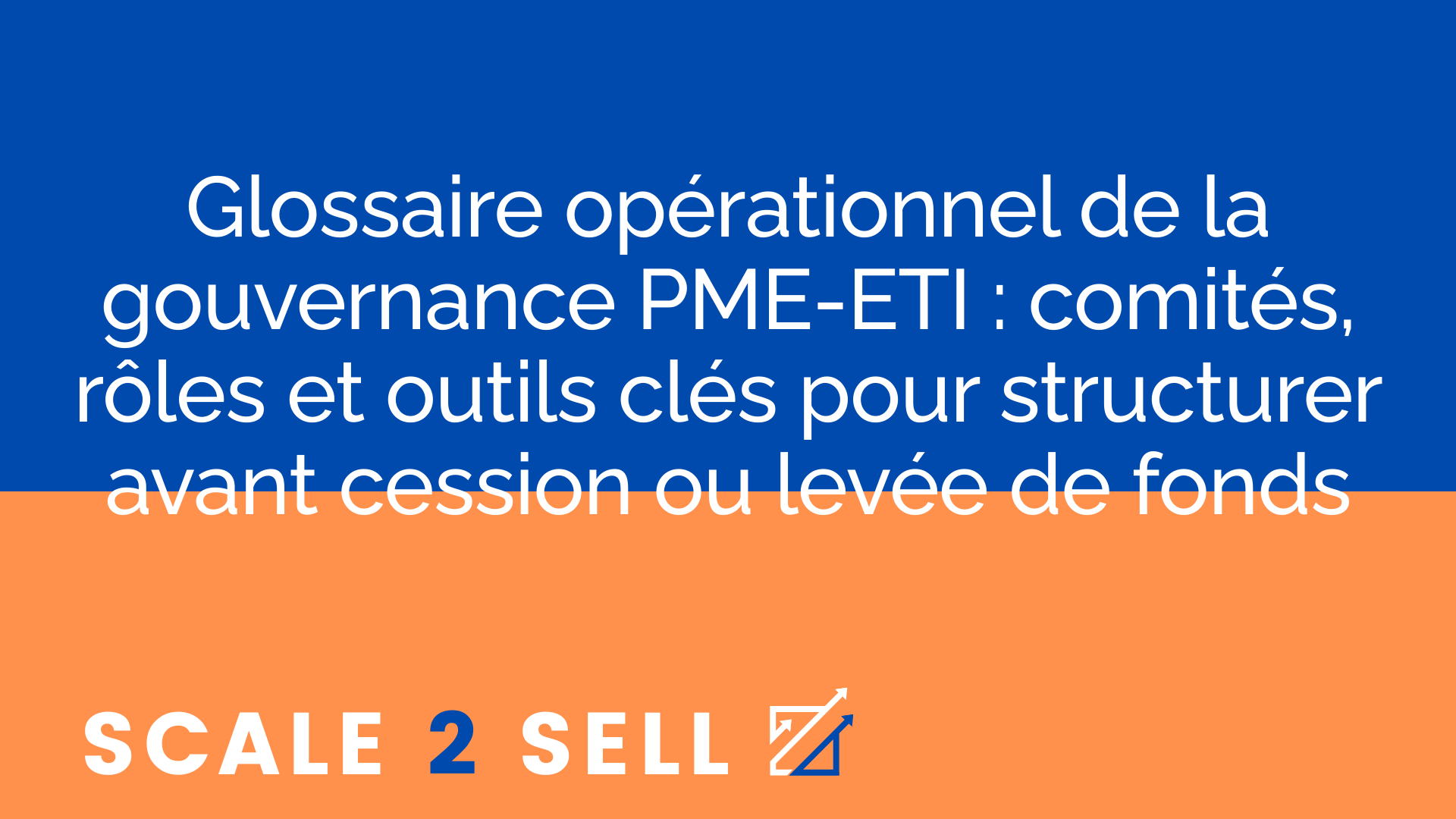 Glossaire opérationnel de la gouvernance PME-ETI : comités, rôles et outils clés pour structurer avant cession ou levée de fonds