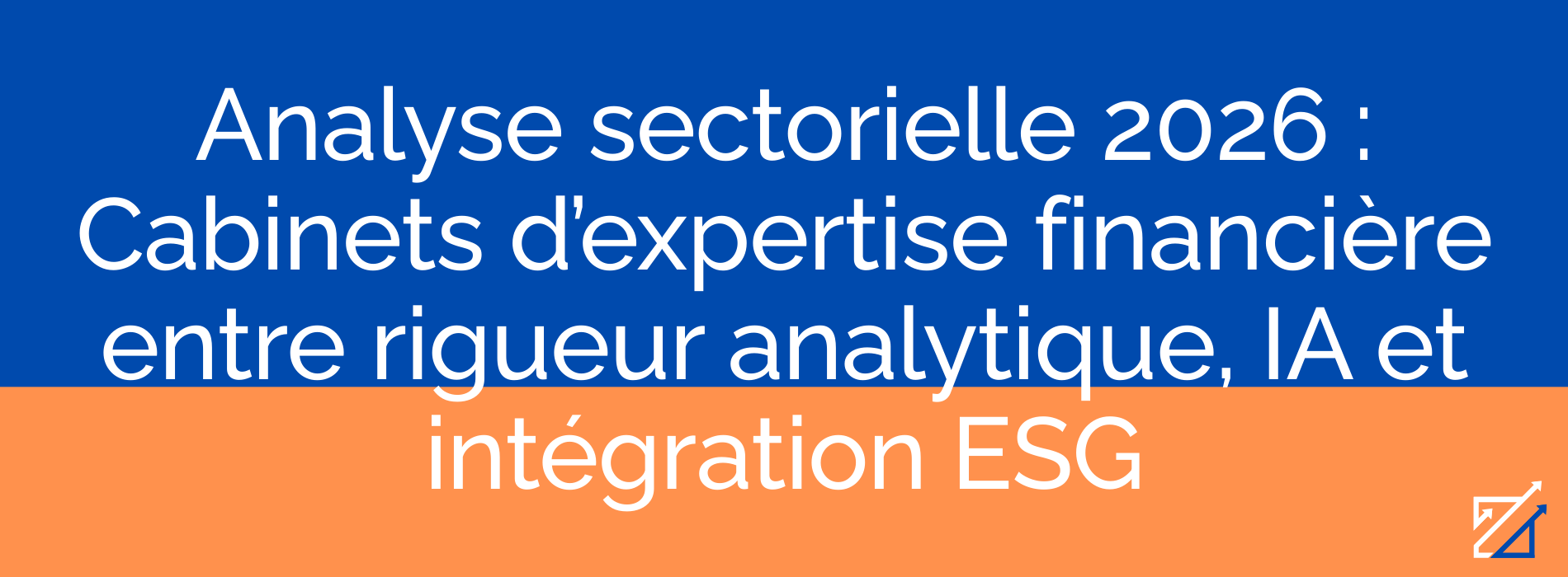 Analyse sectorielle 2026 : Cabinets d’expertise financière entre rigueur analytique, IA et intégration ESG