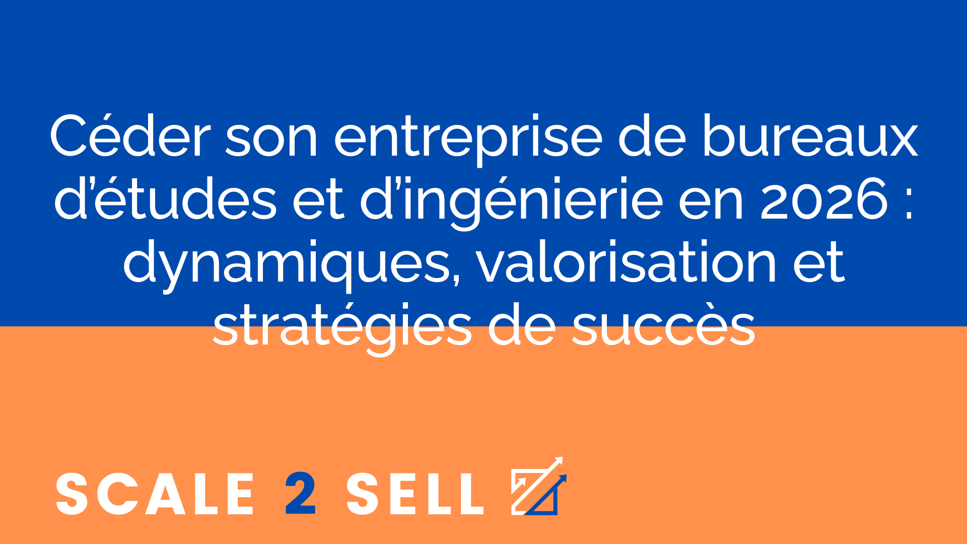 Céder son entreprise de bureaux d’études et d’ingénierie en 2026 : dynamiques, valorisation et stratégies de succès