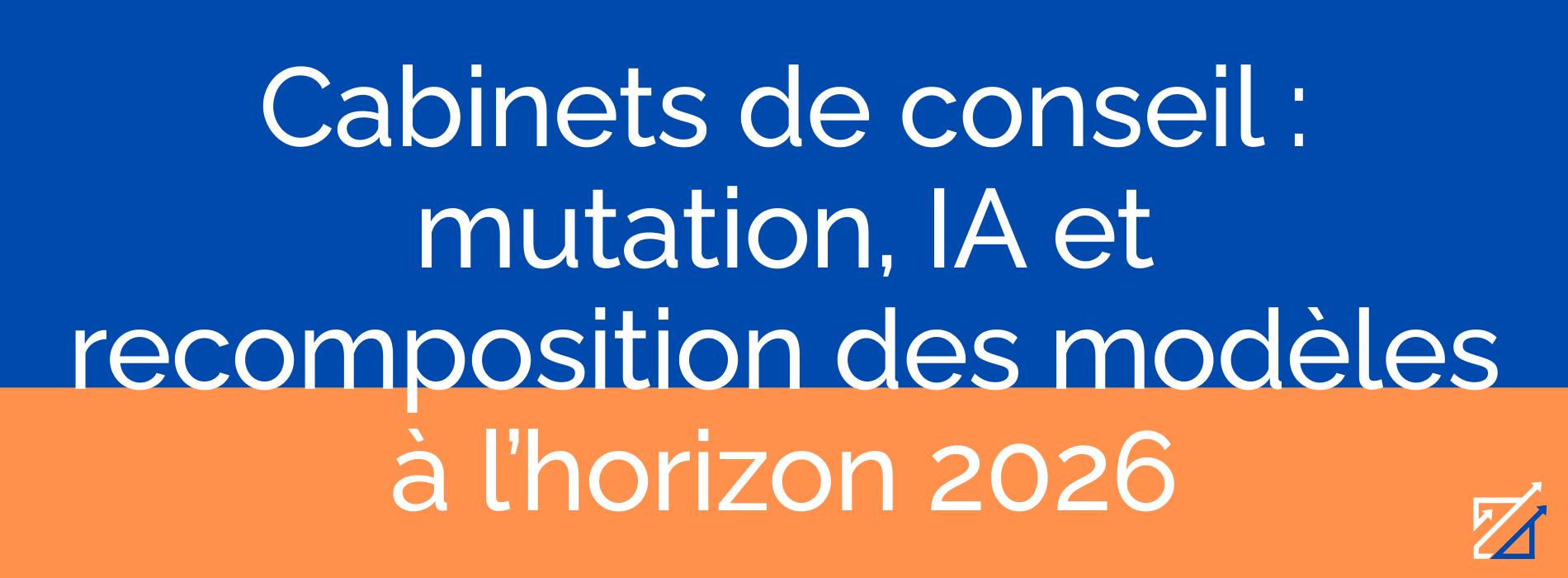 Cabinets de conseil : mutation, IA et recomposition des modèles à l’horizon 2026