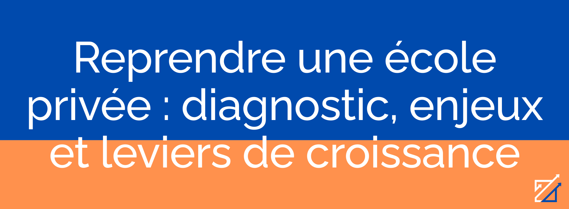 Reprendre une école privée : diagnostic, enjeux et leviers de croissance