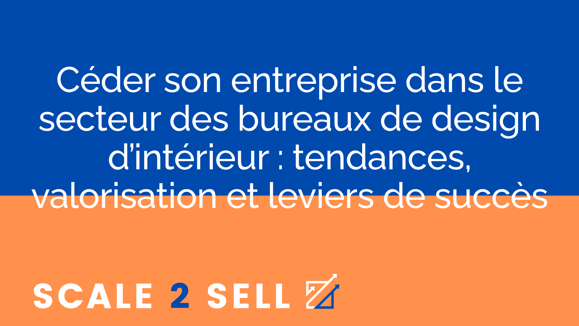 Céder son entreprise dans le secteur des bureaux de design d’intérieur : tendances, valorisation et leviers de succès